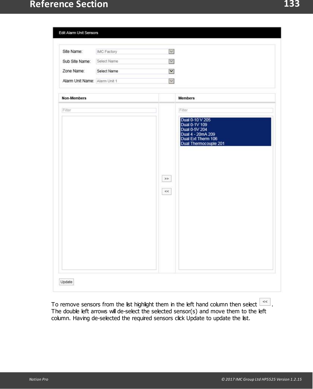 133Notion  Pro                                                                                                                                                                                                                                  &copy; 2017 IMC Group Ltd HP5525 Version 1.2.15Reference SectionTo remove sensors from the list highlight them in the left hand column then select  .The double left arrows will de-select the selected sensor(s) and move them to the leftcolumn. Having de-selected the required sensors click Update to update the list.
