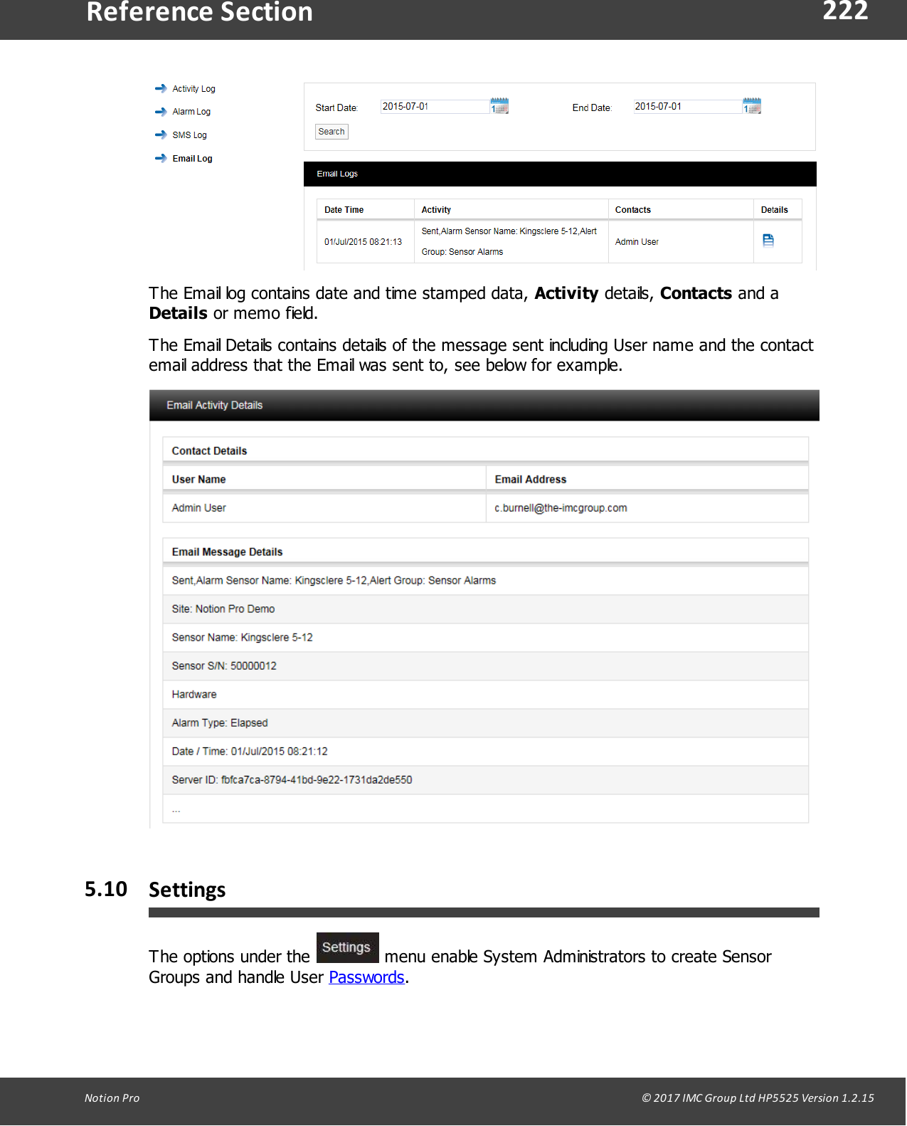 222Notion  Pro                                                                                                                                                                                                                                  &copy; 2017 IMC Group Ltd HP5525 Version 1.2.15Reference SectionThe Email log contains date and time stamped data, Activity details, Contacts and aDetails or memo field.The Email Details contains details of the message sent including User name and the contactemail address that the Email was sent to, see below for example.5.10 SettingsThe options under the   menu enable System Administrators to create SensorGroups and  handle  User  Passwords.