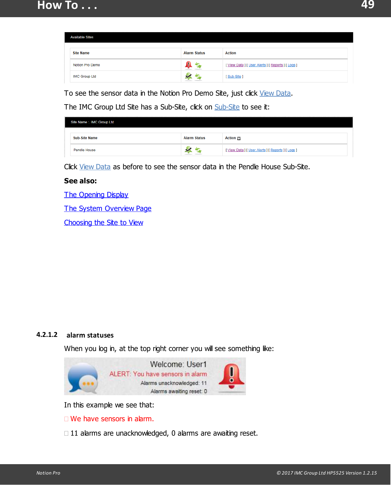 49Notion  Pro                                                                                                                                                                                                                                  &copy; 2017 IMC Group Ltd HP5525 Version 1.2.15How To . . .To see the sensor data in the Notion Pro Demo Site, just click View Data.The IMC Group Ltd Site has a Sub-Site, click on Sub-Site to see it:Click View Data as before to see the sensor data in the Pendle House Sub-Site.See also:The Opening DisplayThe System Overview PageChoosing the Site to View4.2.1.2 alarm statusesWhen you log in, at the top right corner you will see something like:In this example we see that:&middot;We have sensors in alarm.&middot;11 alarms are unacknowledged, 0 alarms are awaiting reset.