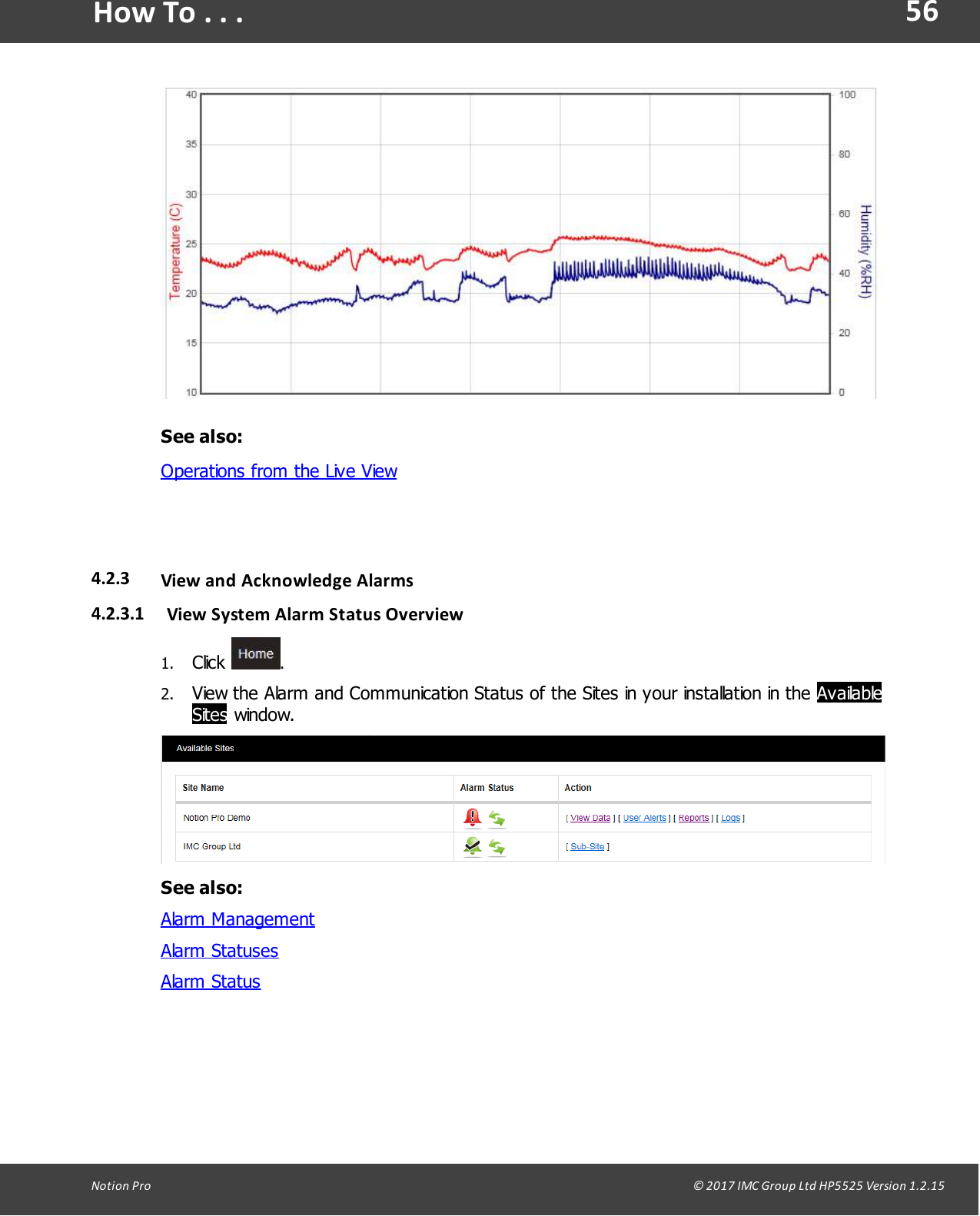 56Notion  Pro                                                                                                                                                                                                                                  &copy; 2017 IMC Group Ltd HP5525 Version 1.2.15How To . . .See also:Operations from the Live View4.2.3 View  and Acknowledge  Alarms4.2.3.1 View System Alarm Status Overview1. Click  .2. View the Alarm and Communication Status of the Sites in your installation in the AvailableSites window.See also:Alarm ManagementAlarm StatusesAlarm Status