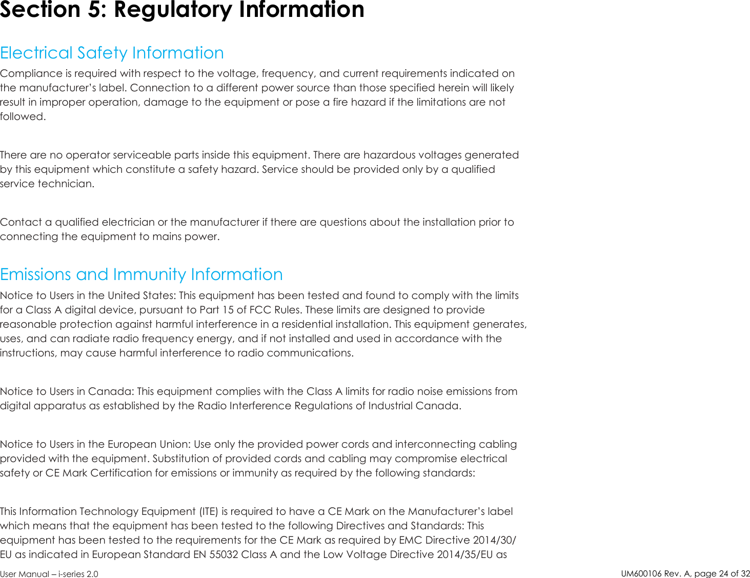 UM600106Rev. A, page24of32User Manual –i-series 2.0Section 5: Regulatory InformationElectrical Safety InformationCompliance is required with respect to the voltage, frequency, and current requirements indicated onthe manufacturer’s label. Connection to a different power source than those specified herein will likelyresult in improper operation, damage to the equipment or pose a fire hazard if the limitations are notfollowed.There are no operator serviceable parts inside this equipment. There are hazardous voltages generatedby this equipment which constitute a safety hazard. Service should be provided only by a qualifiedservice technician.Contact a qualified electrician or the manufacturer if there are questions about the installation prior toconnecting the equipment to mains power.Emissions and Immunity InformationNotice to Users in the United States: This equipment has been tested and found to comply with the limitsfor a Class A digital device, pursuant to Part 15 of FCC Rules. These limits are designed to providereasonable protection against harmful interference in a residential installation. This equipment generates,uses, and can radiate radio frequency energy, and if not installed and used in accordance with theinstructions, may cause harmful interference to radio communications.Notice to Users in Canada: This equipment complies with the Class A limits for radio noise emissions fromdigital apparatus as established by the Radio Interference Regulations of Industrial Canada.Notice to Users in the European Union: Use only the provided power cords and interconnecting cablingprovided with the equipment. Substitution of provided cords and cabling may compromise electricalsafety or CE Mark Certification for emissions or immunity as required by the following standards:This Information Technology Equipment (ITE) is required to have a CE Mark on the Manufacturer’s labelwhich means that the equipment has been tested to the following Directives and Standards: Thisequipment has been tested to the requirements for the CE Mark as required by EMC Directive 2014/30/EU as indicated in European Standard EN 55032 Class A and the Low Voltage Directive 2014/35/EU as