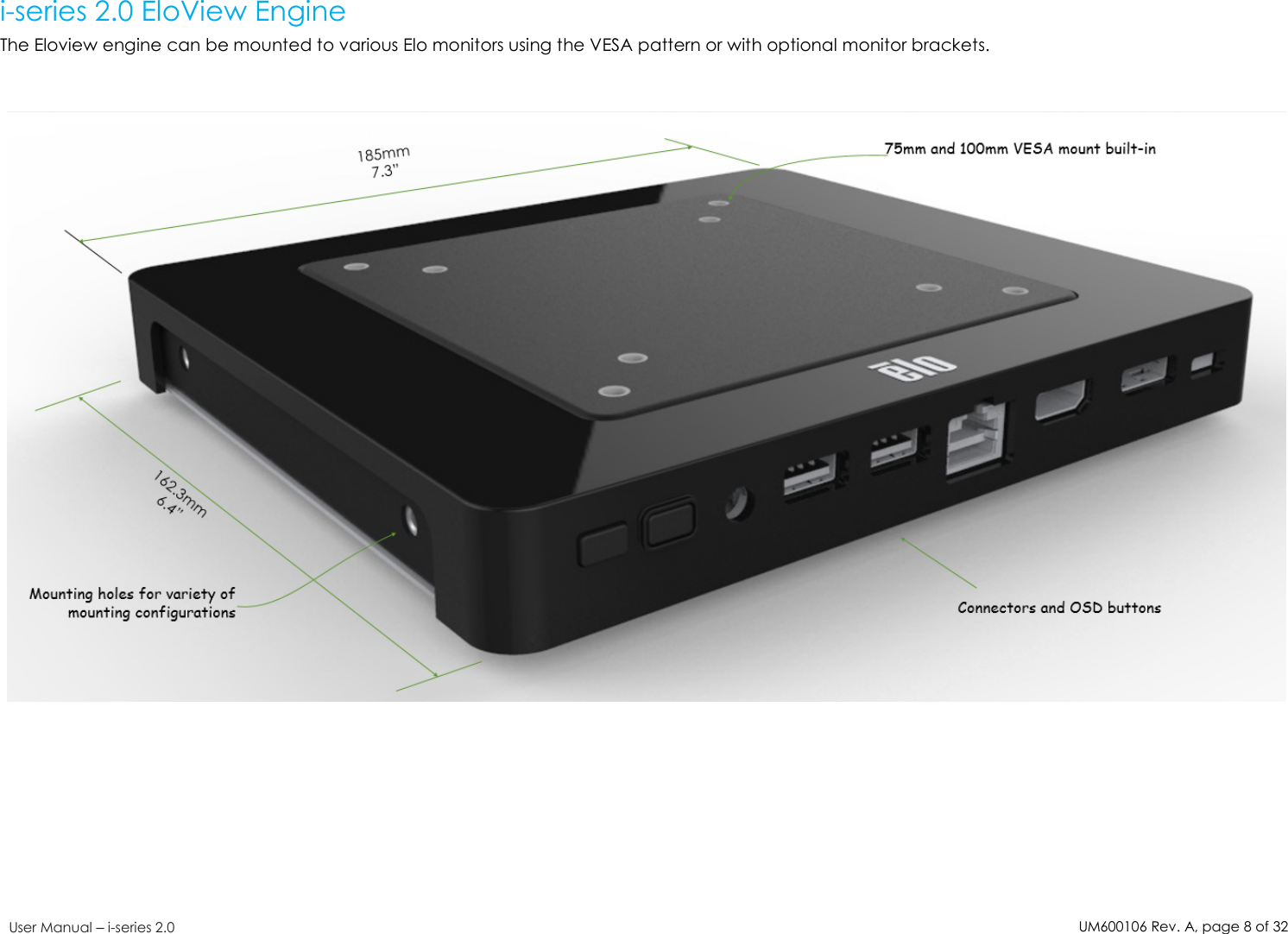 UM600106Rev. A, page8of32User Manual –i-series 2.0i-series 2.0 EloView EngineThe Eloview engine can be mounted to various Elo monitors using the VESA pattern or with optional monitor brackets.