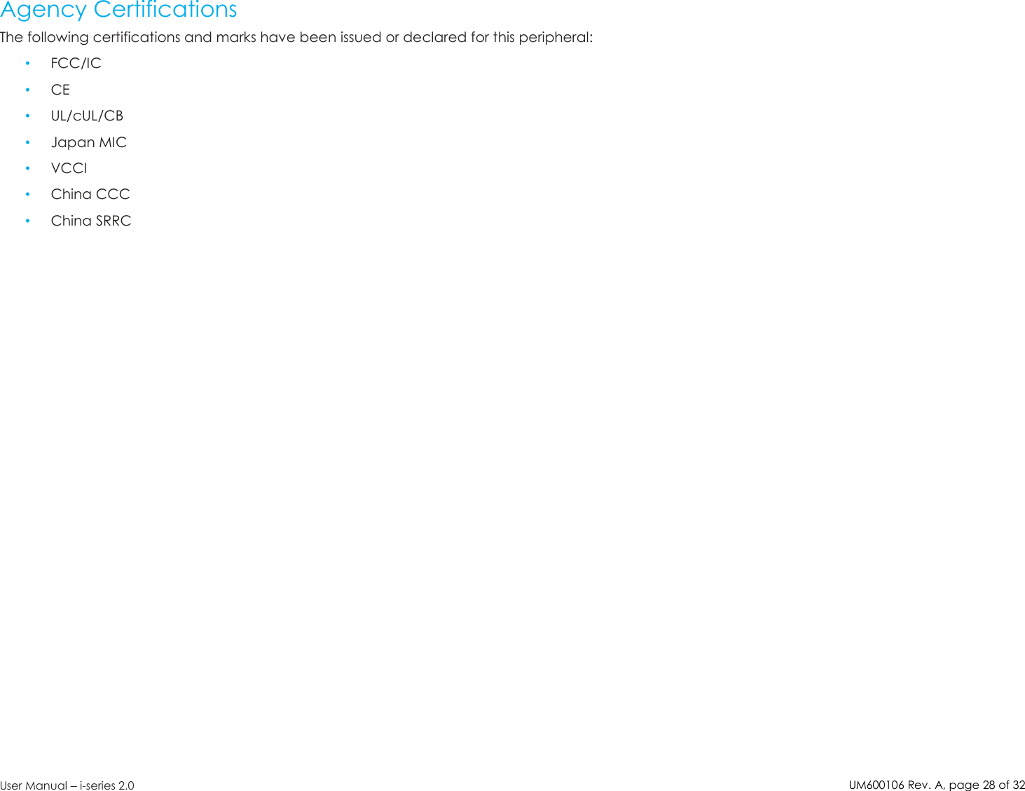 UM600106Rev. A, page28of32User Manual –i-series 2.0Agency CertificationsThe following certifications and marks have been issued or declared for this peripheral:•FCC/IC•CE•UL/cUL/CB•Japan MIC•VCCI•China CCC•China SRRC