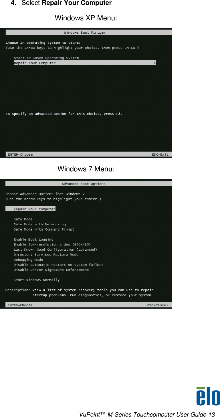      VuPoint™ M-Series Touchcomputer User Guide 13 4. Select Repair Your Computer Windows XP Menu:  Windows 7 Menu:   