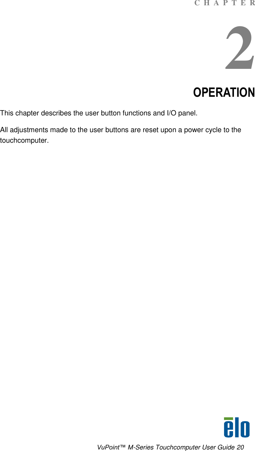      VuPoint™ M-Series Touchcomputer User Guide 20 C  H  A  P  T  E  R 2 OPERATION This chapter describes the user button functions and I/O panel. All adjustments made to the user buttons are reset upon a power cycle to the touchcomputer.     