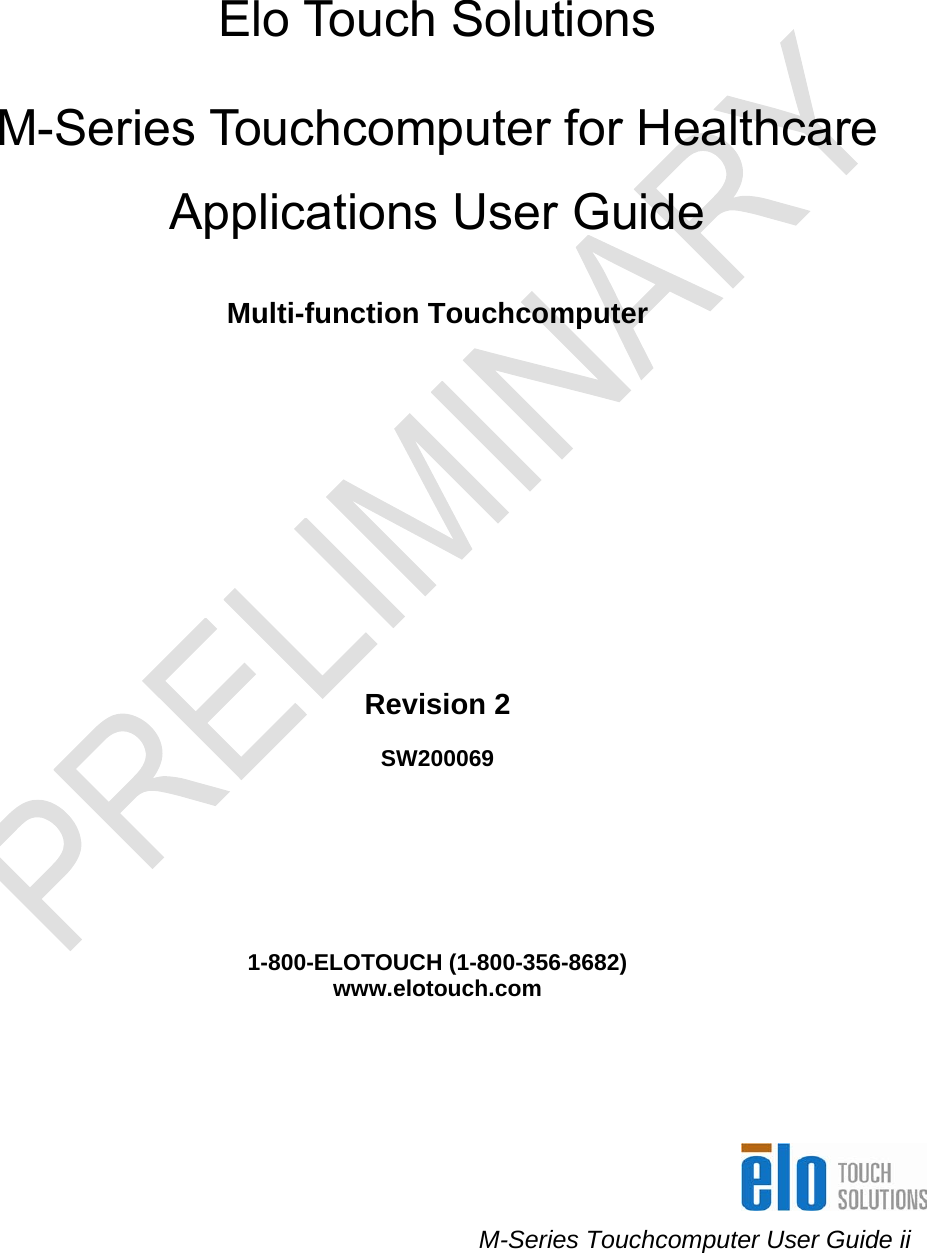     M-Series Touchcomputer User Guide ii Elo Touch Solutions M-Series Touchcomputer for Healthcare Applications User Guide Multi-function Touchcomputer       Revision 2 SW200069        1-800-ELOTOUCH (1-800-356-8682) www.elotouch.com 