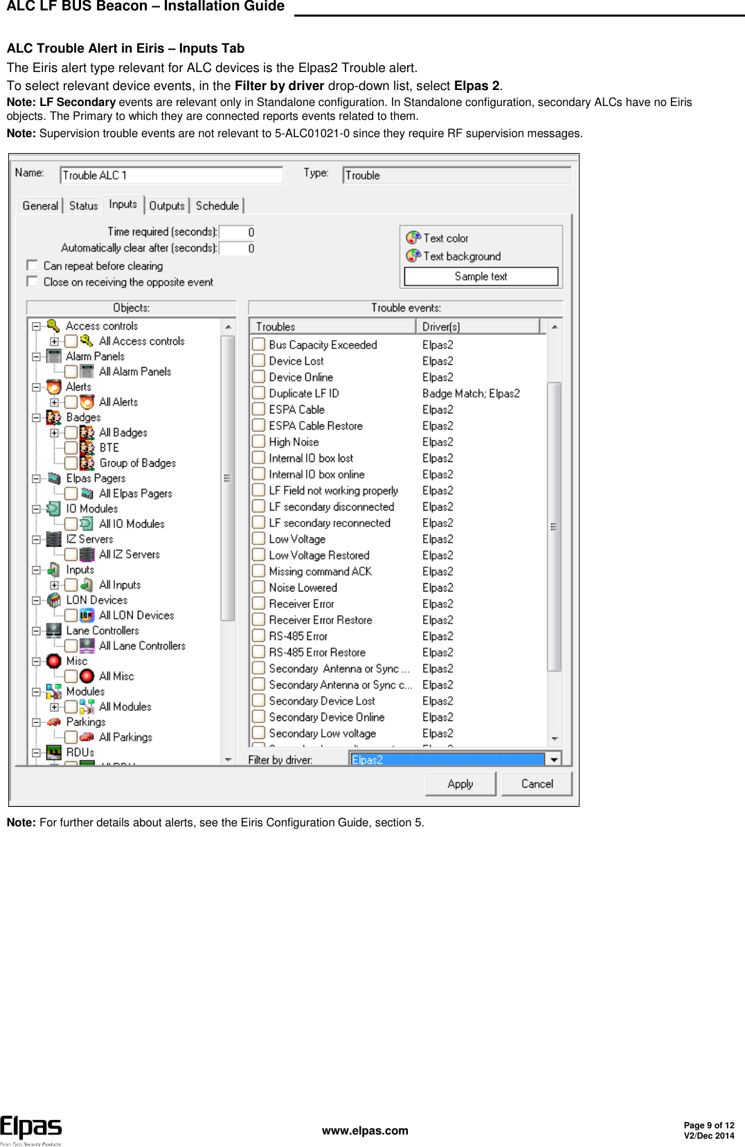 ALC LF BUS Beacon – Installation Guide    www.elpas.com Page 9 of 12 V2/Dec 2014   ALC Trouble Alert in Eiris – Inputs Tab The Eiris alert type relevant for ALC devices is the Elpas2 Trouble alert. To select relevant device events, in the Filter by driver drop-down list, select Elpas 2. Note: LF Secondary events are relevant only in Standalone configuration. In Standalone configuration, secondary ALCs have no Eiris objects. The Primary to which they are connected reports events related to them. Note: Supervision trouble events are not relevant to 5-ALC01021-0 since they require RF supervision messages.  Note: For further details about alerts, see the Eiris Configuration Guide, section 5.    