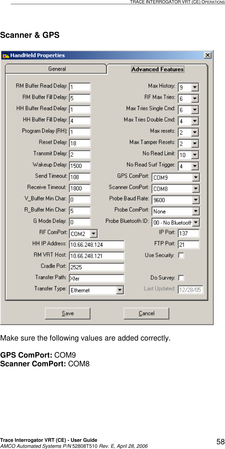                                                                                                                              TRACE INTERROGATOR VRT (CE) OPERATIONS    Trace Interrogator VRT (CE) - User Guide   AMCO Automated Systems P/N 52808T510 Rev. E, April 28, 2006 58Scanner &amp; GPS    Make sure the following values are added correctly.  GPS ComPort: COM9 Scanner ComPort: COM8   