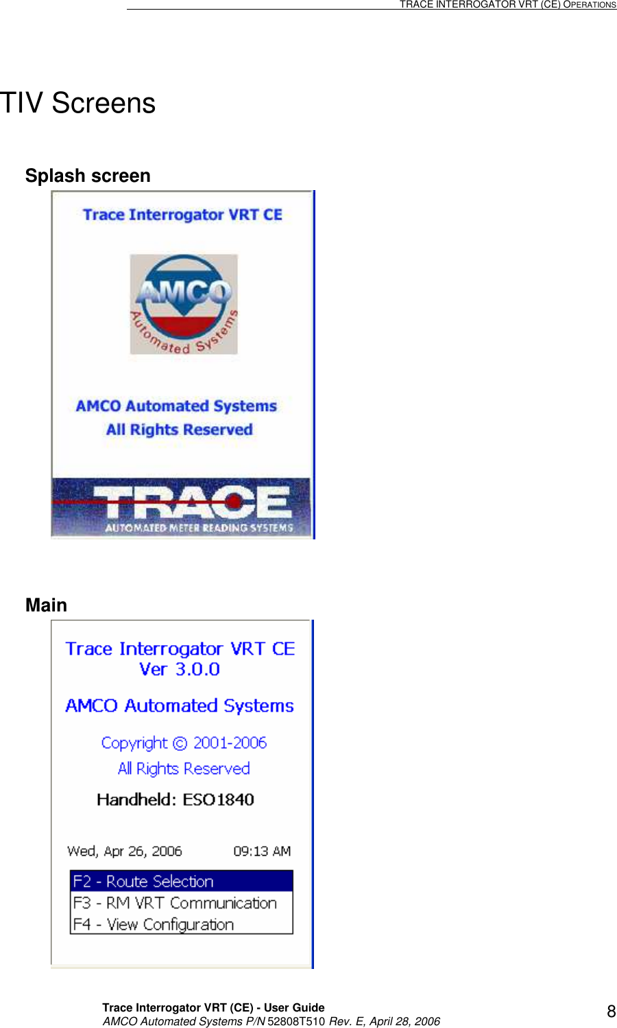                                                                                                                              TRACE INTERROGATOR VRT (CE) OPERATIONS    Trace Interrogator VRT (CE) - User Guide   AMCO Automated Systems P/N 52808T510 Rev. E, April 28, 2006 8 TIV Screens  Splash screen          Main   