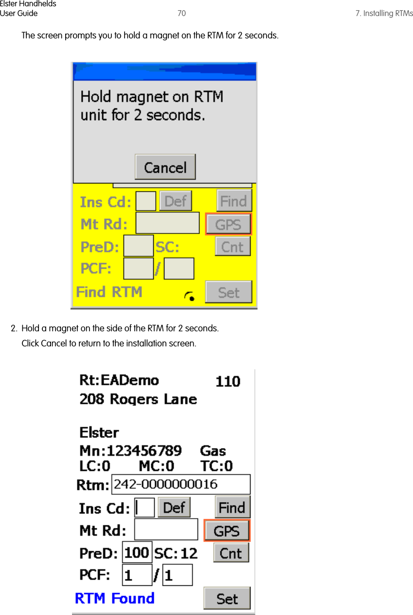 Elster HandheldsUser Guide 70 7. Installing RTMsThe screen prompts you to hold a magnet on the RTM for 2 seconds.2. Hold a magnet on the side of the RTM for 2 seconds.Click Cancel to return to the installation screen.