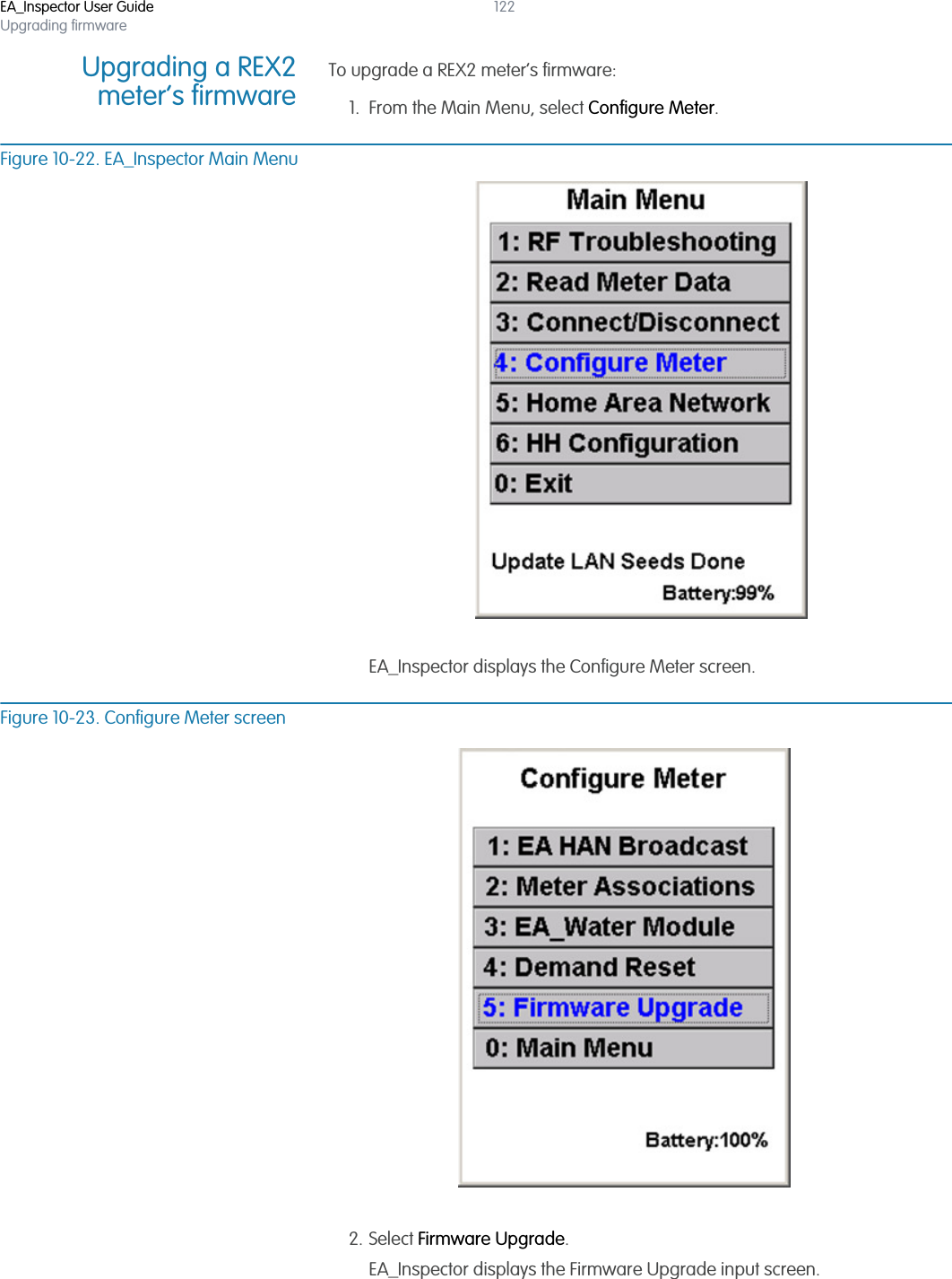 EA_Inspector User GuideUpgrading firmware122Upgrading a REX2meter’s firmwareTo upgrade a REX2 meter’s firmware:1. From the Main Menu, select Configure Meter.Figure 10-22. EA_Inspector Main MenuEA_Inspector displays the Configure Meter screen.Figure 10-23. Configure Meter screen2. Select Firmware Upgrade.EA_Inspector displays the Firmware Upgrade input screen.