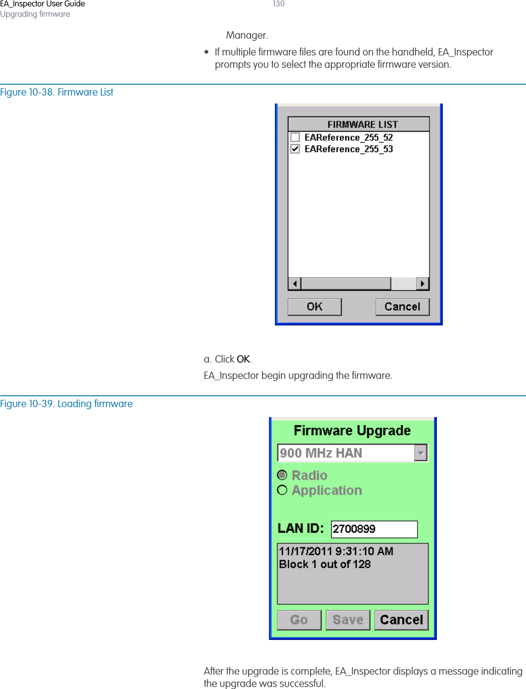 EA_Inspector User GuideUpgrading firmware130Manager.• If multiple firmware files are found on the handheld, EA_Inspector prompts you to select the appropriate firmware version.Figure 10-38. Firmware Lista. Click OK.EA_Inspector begin upgrading the firmware.Figure 10-39. Loading firmwareAfter the upgrade is complete, EA_Inspector displays a message indicating the upgrade was successful.