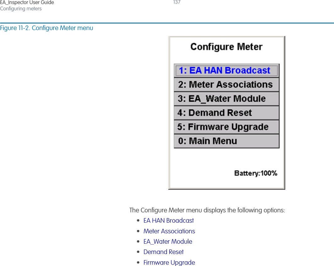 EA_Inspector User GuideConfiguring meters137Figure 11-2. Configure Meter menuThe Configure Meter menu displays the following options:•EA HAN Broadcast •Meter Associations •EA_Water Module •Demand Reset •Firmware Upgrade 
