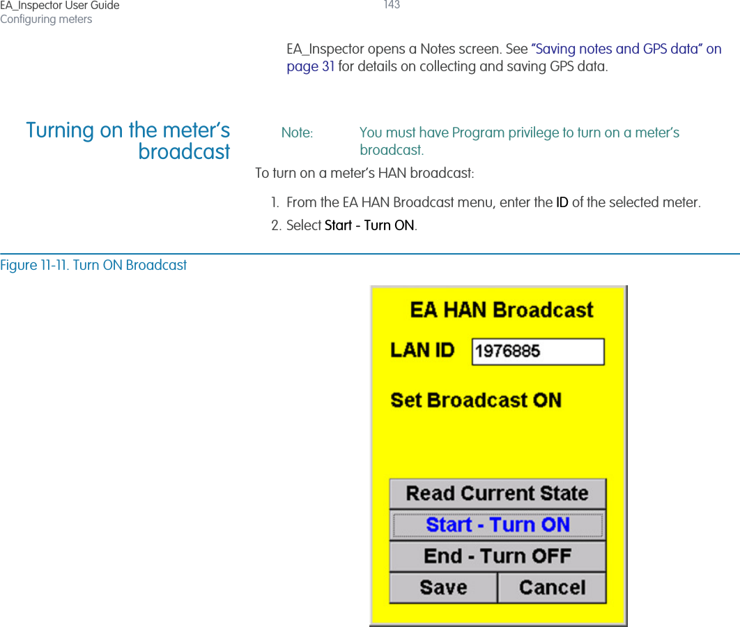 EA_Inspector User GuideConfiguring meters143EA_Inspector opens a Notes screen. See “Saving notes and GPS data” on page 31 for details on collecting and saving GPS data.Turning on the meter’sbroadcastNote: You must have Program privilege to turn on a meter’s broadcast.To turn on a meter’s HAN broadcast:1. From the EA HAN Broadcast menu, enter the ID of the selected meter.2. Select Start - Turn ON.Figure 11-11. Turn ON Broadcast