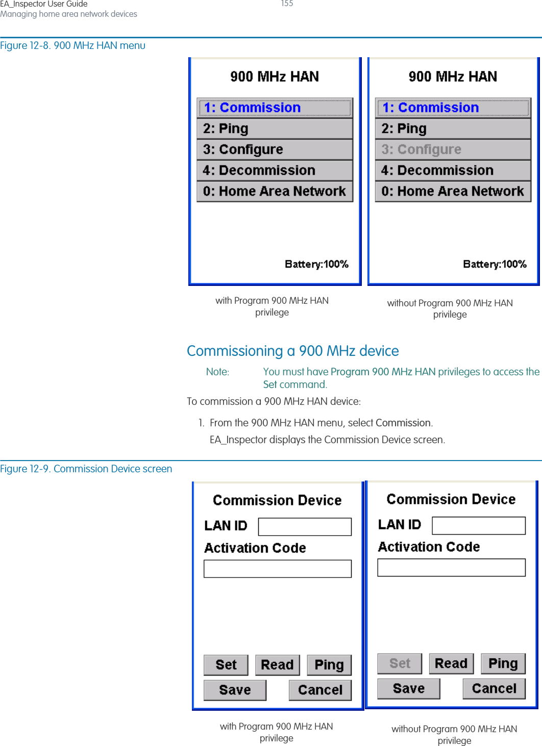 EA_Inspector User GuideManaging home area network devices155Figure 12-8. 900 MHz HAN menuCommissioning a 900 MHz deviceNote: You must have Program 900 MHz HAN privileges to access the Set command.To commission a 900 MHz HAN device:1. From the 900 MHz HAN menu, select Commission.EA_Inspector displays the Commission Device screen.Figure 12-9. Commission Device screenwith Program 900 MHz HANprivilege without Program 900 MHz HANprivilegewith Program 900 MHz HANprivilege without Program 900 MHz HANprivilege