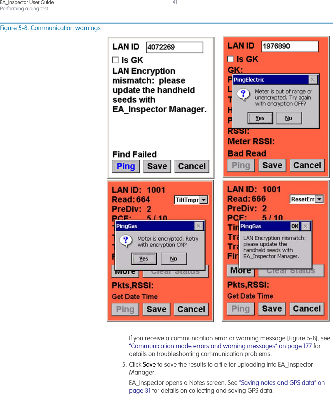 EA_Inspector User GuidePerforming a ping test41Figure 5-8. Communication warningsIf you receive a communication error or warning message [Figure 5-8], see “Communication mode errors and warning messages” on page 177 for details on troubleshooting communication problems.5. Click Save to save the results to a file for uploading into EA_Inspector Manager.EA_Inspector opens a Notes screen. See “Saving notes and GPS data” on page 31 for details on collecting and saving GPS data.