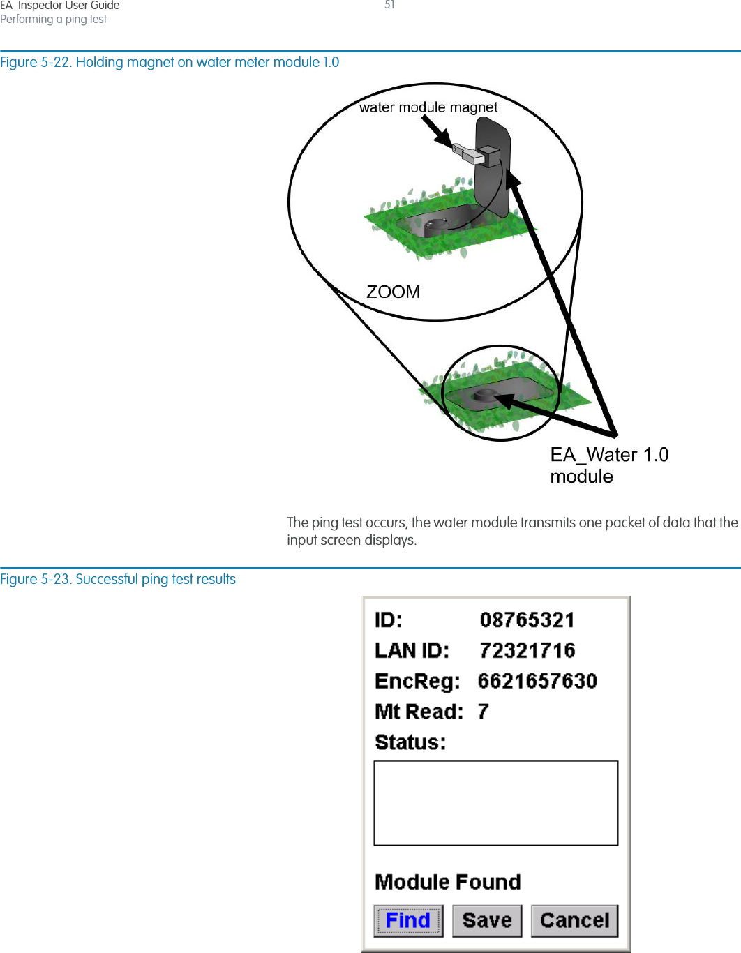 EA_Inspector User GuidePerforming a ping test51Figure 5-22. Holding magnet on water meter module 1.0The ping test occurs, the water module transmits one packet of data that the input screen displays.Figure 5-23. Successful ping test results