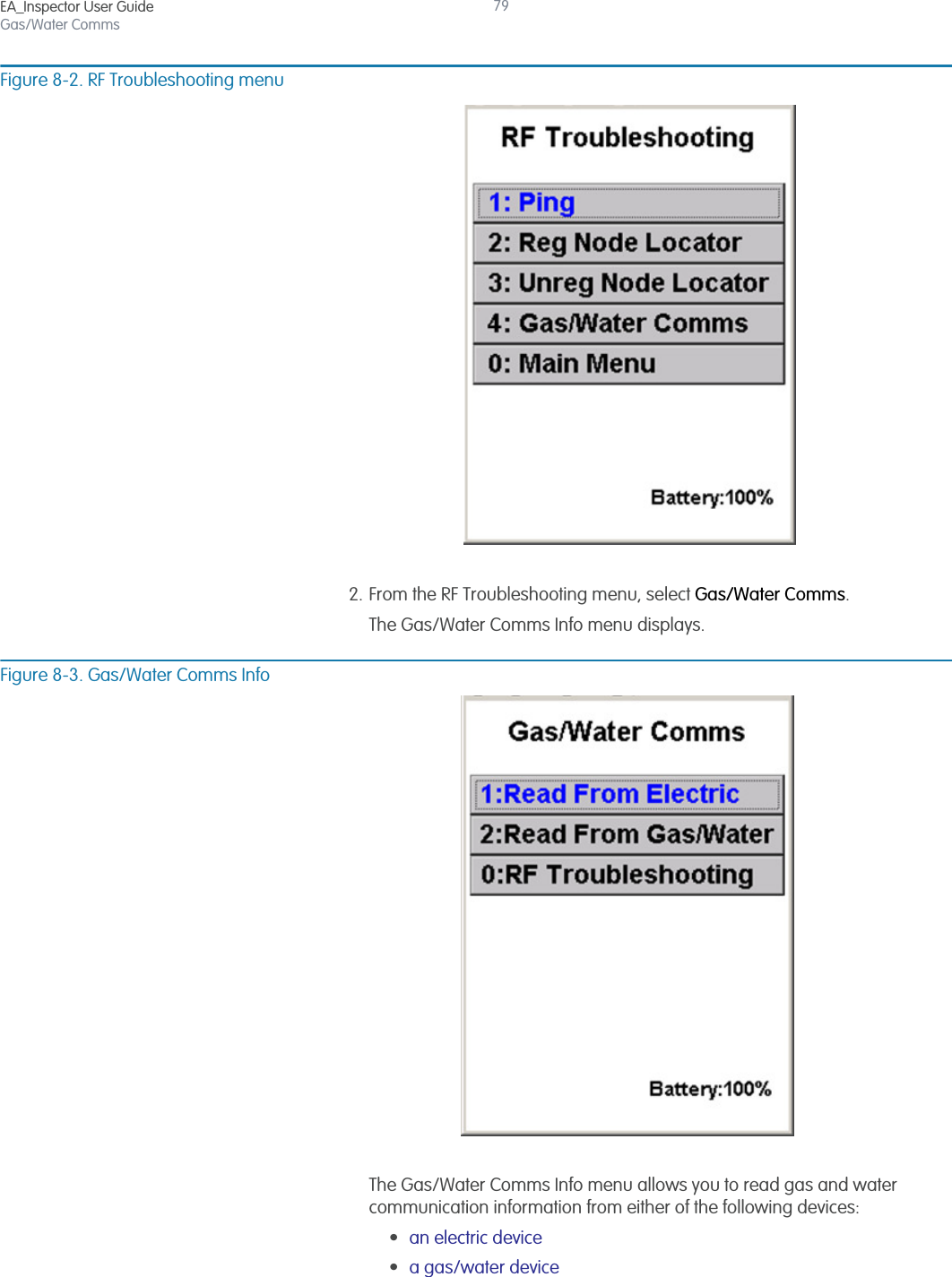 EA_Inspector User GuideGas/Water Comms79Figure 8-2. RF Troubleshooting menu2. From the RF Troubleshooting menu, select Gas/Water Comms.The Gas/Water Comms Info menu displays.Figure 8-3. Gas/Water Comms InfoThe Gas/Water Comms Info menu allows you to read gas and water communication information from either of the following devices:•an electric device •a gas/water device 