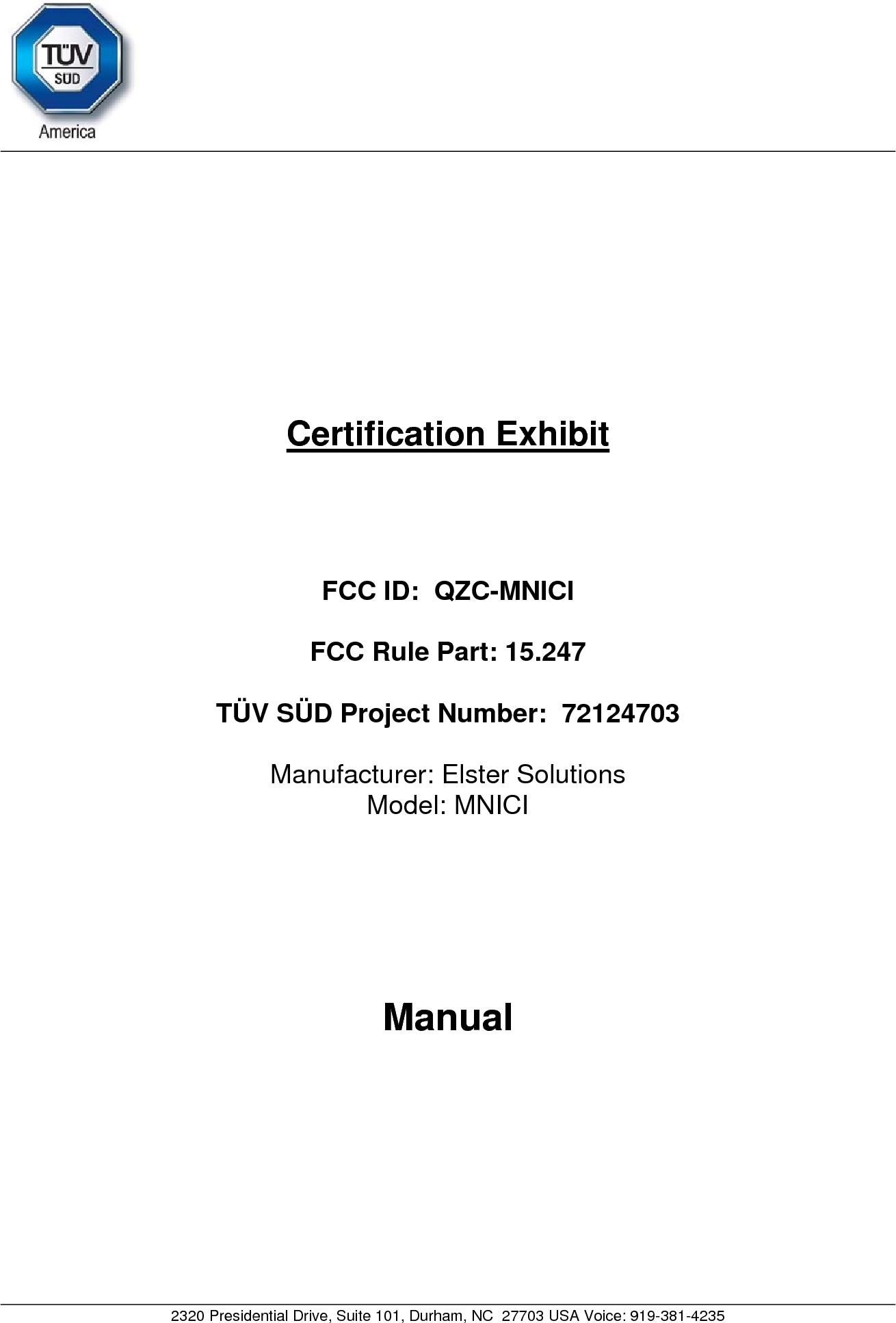    2320 Presidential Drive, Suite 101, Durham, NC  27703 USA Voice: 919-381-4235     Certification Exhibit     FCC ID:  QZC-MNICI  FCC Rule Part: 15.247  TÜV SÜD Project Number:  72124703   Manufacturer: Elster Solutions Model: MNICI     Manual  