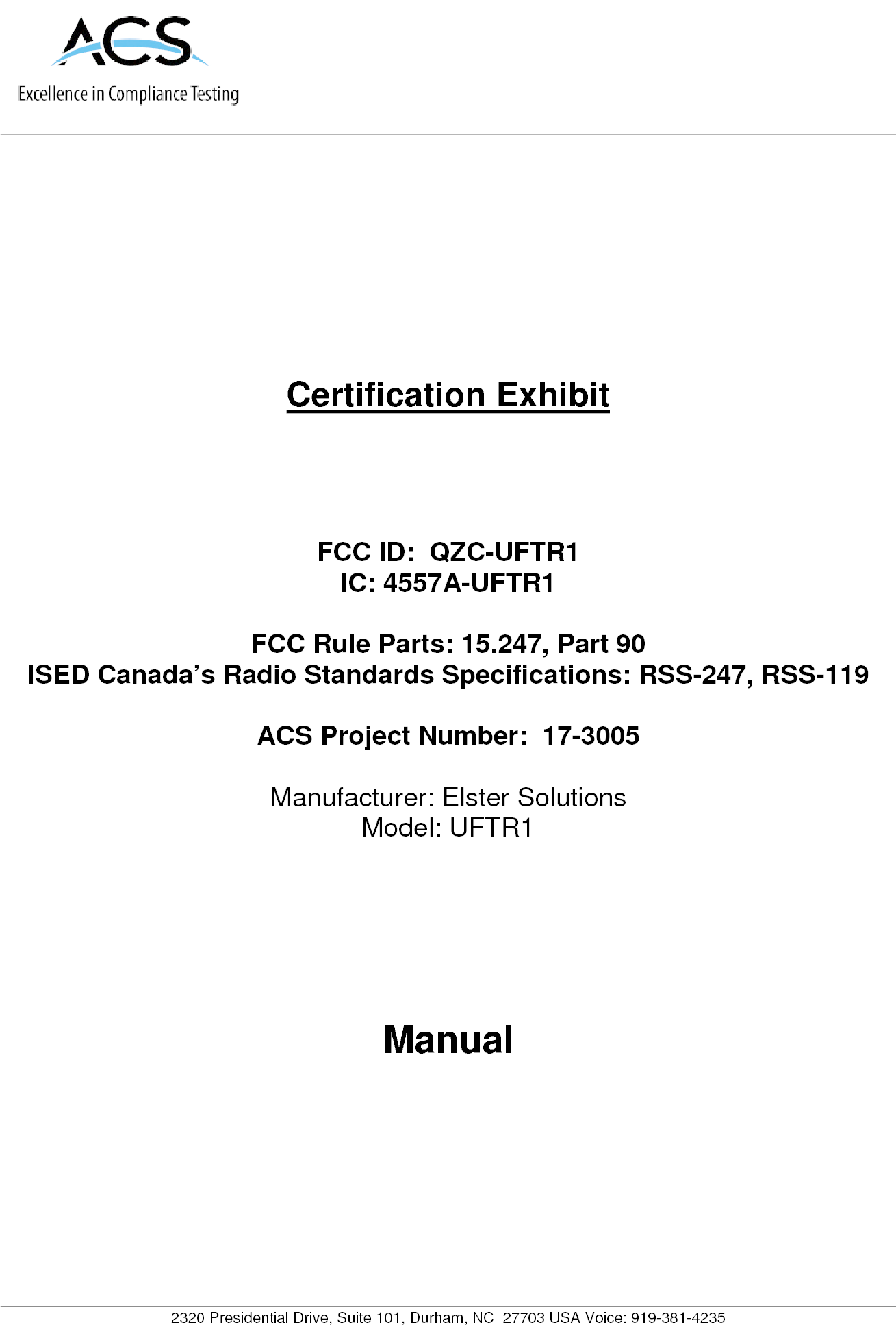 2320 Presidential Drive, Suite 101, Durham, NC  27703 USA Voice: 919-381-4235 Certification Exhibit FCC ID:  QZC-UFTR1 IC: 4557A-UFTR1FCC Rule Parts: 15.247, Part 90 ISED Canada’s Radio Standards Specifications: RSS-247, RSS-119 ACS Project Number:  17-3005 Manufacturer: Elster Solutions Model: UFTR1Manual