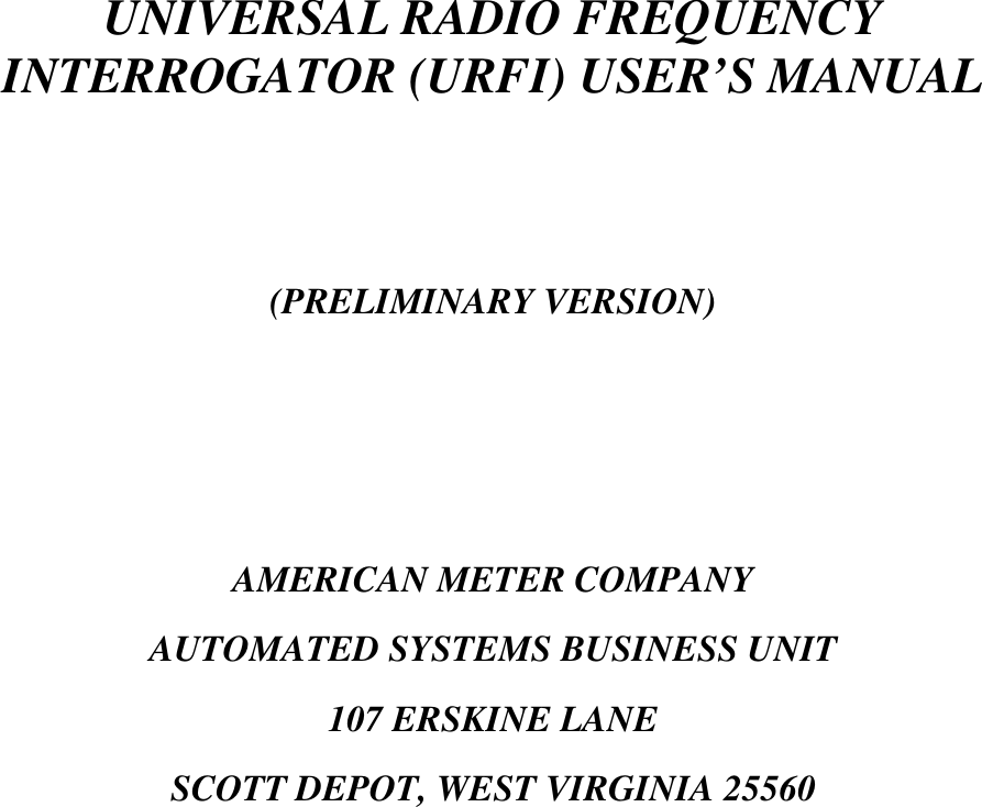 UNIVERSAL RADIO FREQUENCYINTERROGATOR (URFI) USER’S MANUAL(PRELIMINARY VERSION)AMERICAN METER COMPANYAUTOMATED SYSTEMS BUSINESS UNIT107 ERSKINE LANESCOTT DEPOT, WEST VIRGINIA 25560