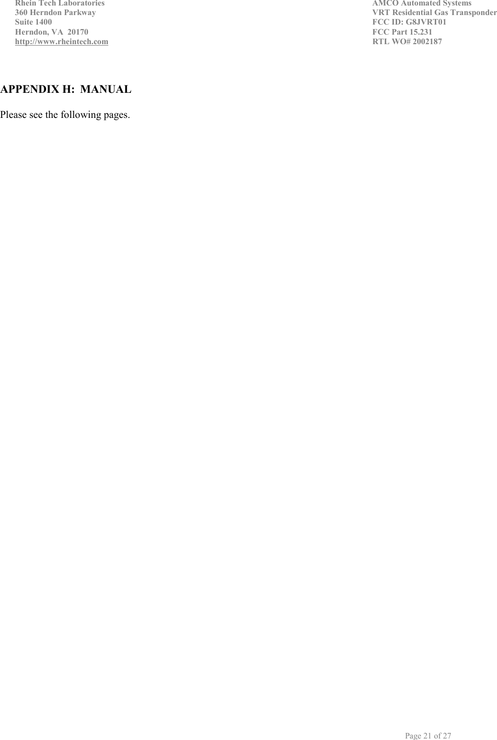   Rhein Tech Laboratories    AMCO Automated Systems 360 Herndon Parkway Suite 1400   VRT Residential Gas Transponder FCC ID: G8JVRT01 Herndon, VA  20170    FCC Part 15.231 http://www.rheintech.com    RTL WO# 2002187                                       Page 21 of 27   APPENDIX H:  MANUAL  Please see the following pages.  