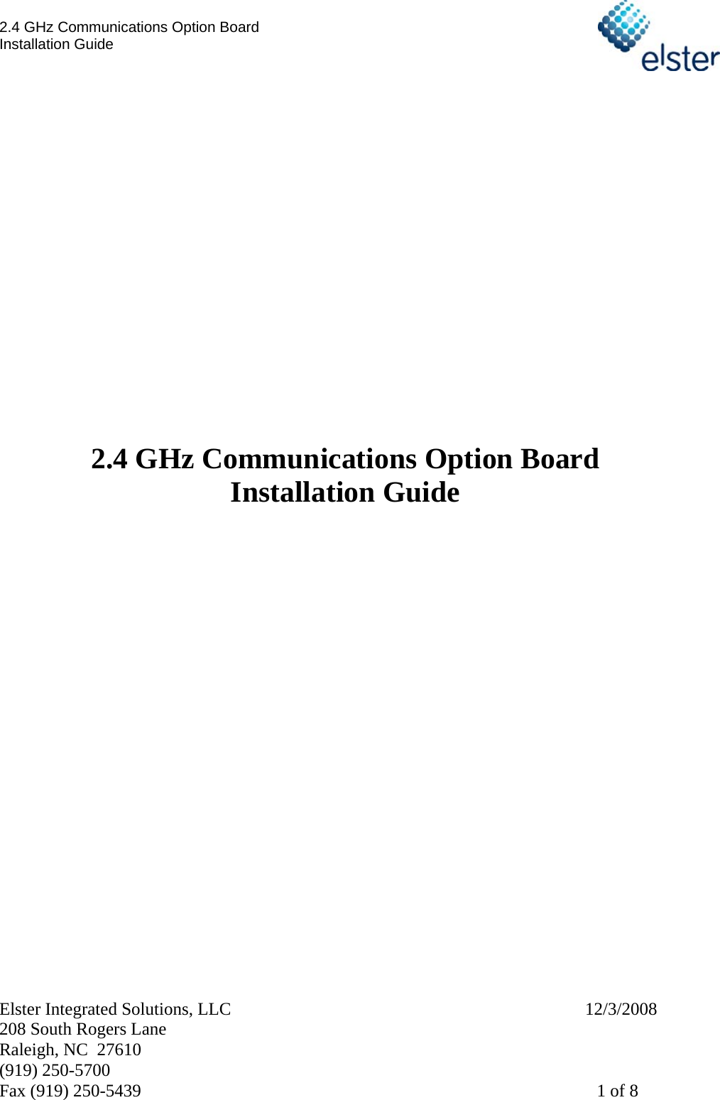2.4 GHz Communications Option Board Installation Guide    Elster Integrated Solutions, LLC       12/3/2008 208 South Rogers Lane Raleigh, NC  27610 (919) 250-5700 Fax (919) 250-5439    1 of 8                   2.4 GHz Communications Option Board Installation Guide                        