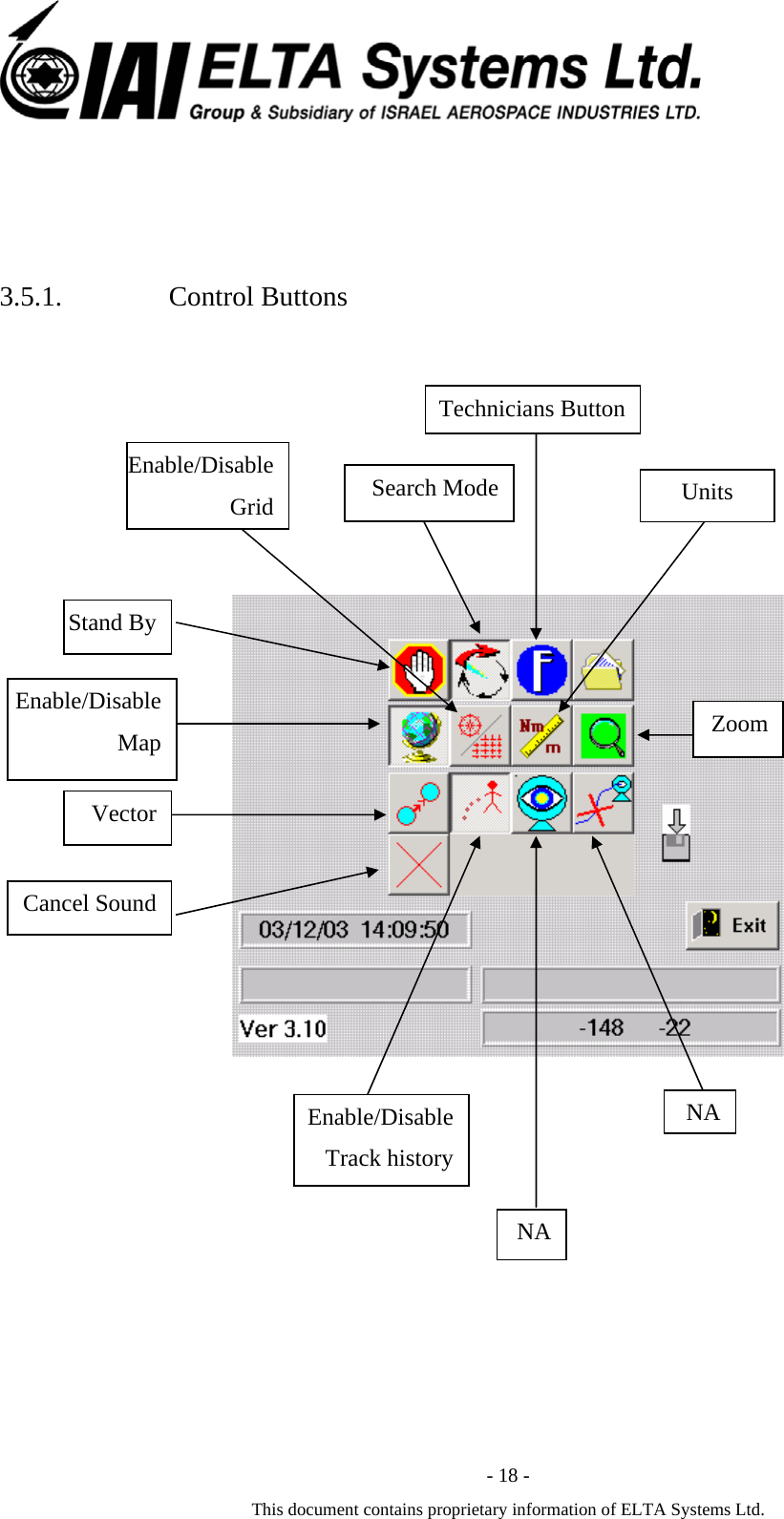  - 18 - This document contains proprietary information of ELTA Systems Ltd.    3.5.1. Control ButtonsEnable/Disable Map Stand By Search Mode Technicians Button Vector Cancel Sound Enable/Disable Track history NA NAZoom Units  Enable/Disable Grid   