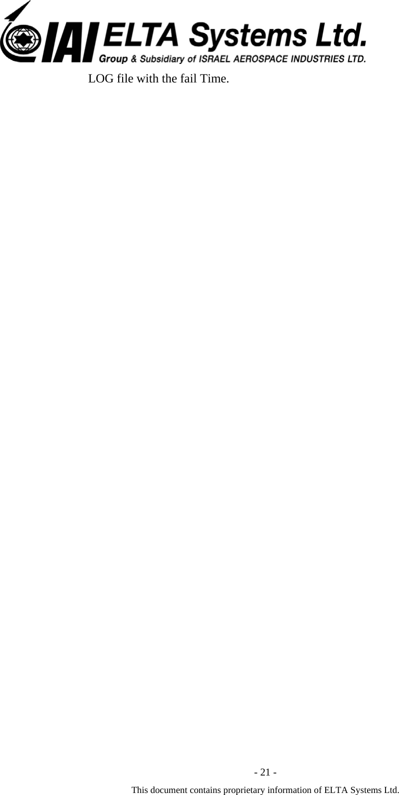  - 21 - This document contains proprietary information of ELTA Systems Ltd. LOG file with the fail Time.  
