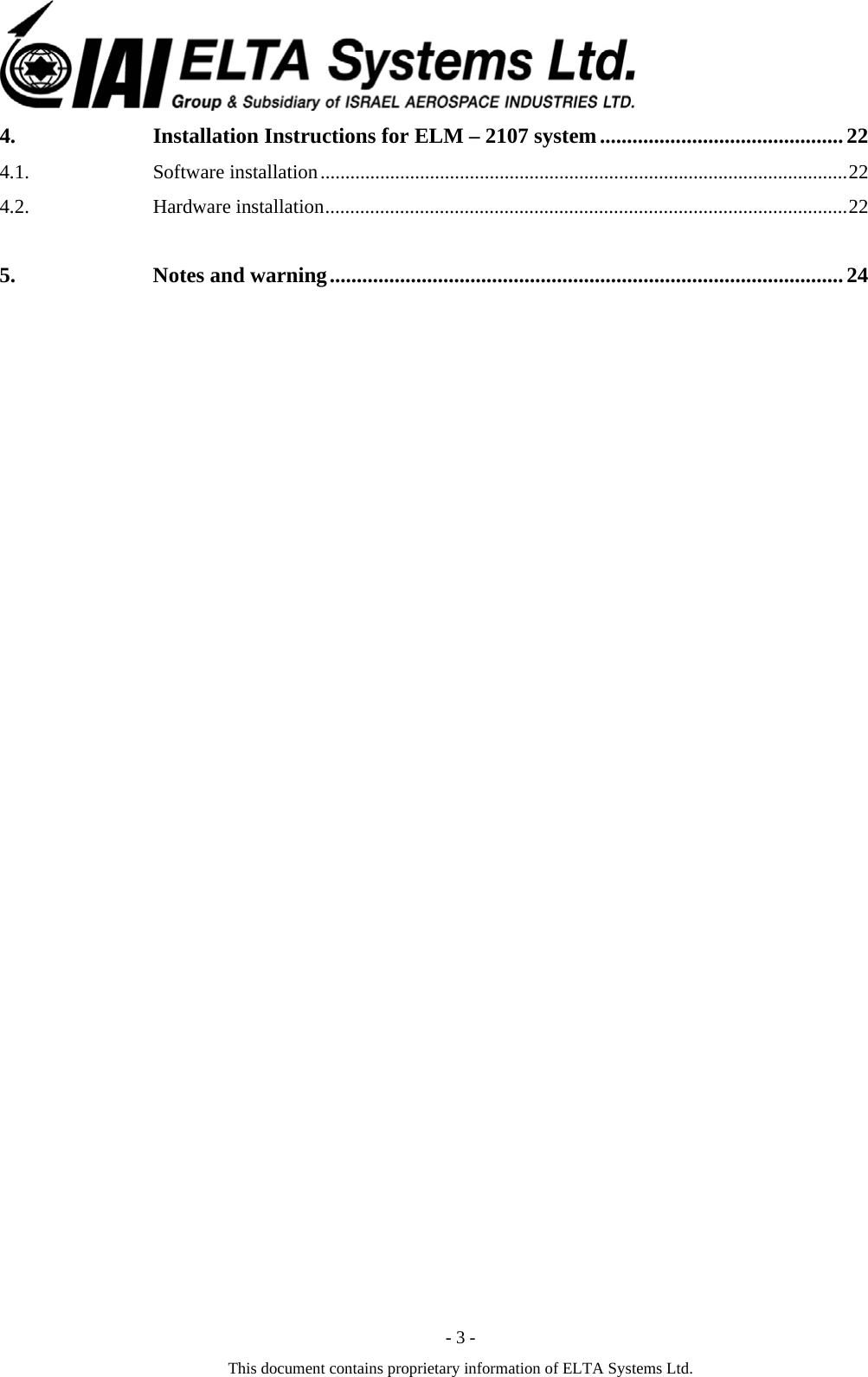  - 3 - This document contains proprietary information of ELTA Systems Ltd. 4. Installation Instructions for ELM &ndash; 2107 system............................................. 22 4.1. Software installation..........................................................................................................22 4.2. Hardware installation.........................................................................................................22 5. Notes and warning...............................................................................................24 