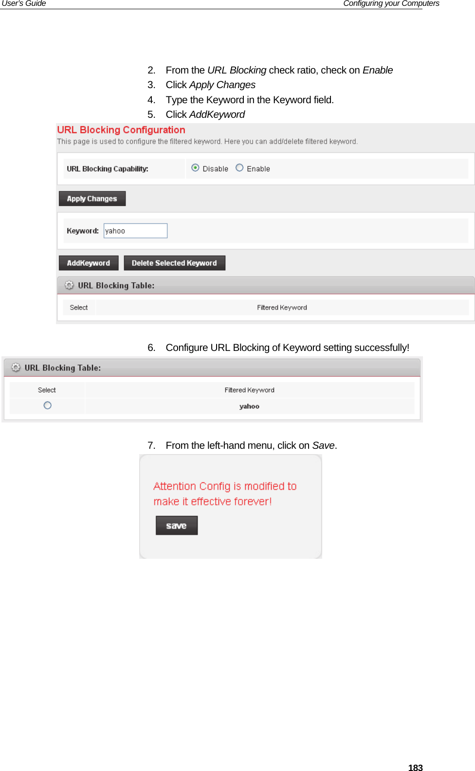 User’s Guide   Configuring your Computers  183  2. From the URL Blocking check ratio, check on Enable 3. Click Apply Changes  4.  Type the Keyword in the Keyword field. 5. Click AddKeyword    6.  Configure URL Blocking of Keyword setting successfully!   7.  From the left-hand menu, click on Save.          