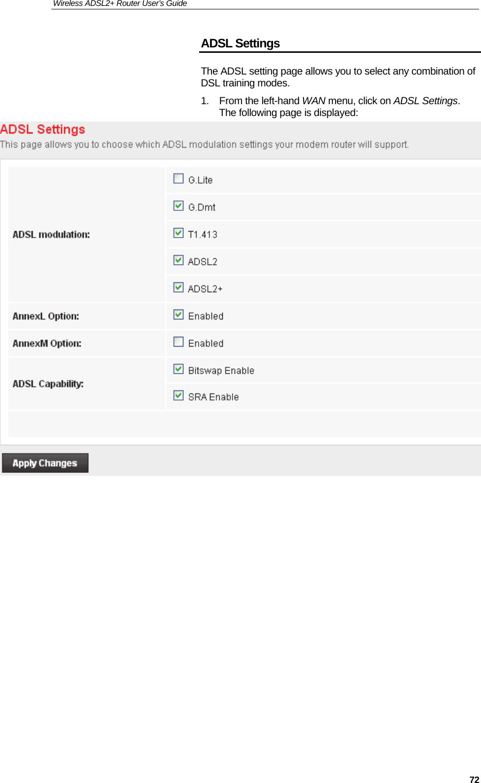 Wireless ADSL2+ Router User’s Guide     72ADSL Settings The ADSL setting page allows you to select any combination of DSL training modes. 1.  From the left-hand WAN menu, click on ADSL Settings. The following page is displayed:                    