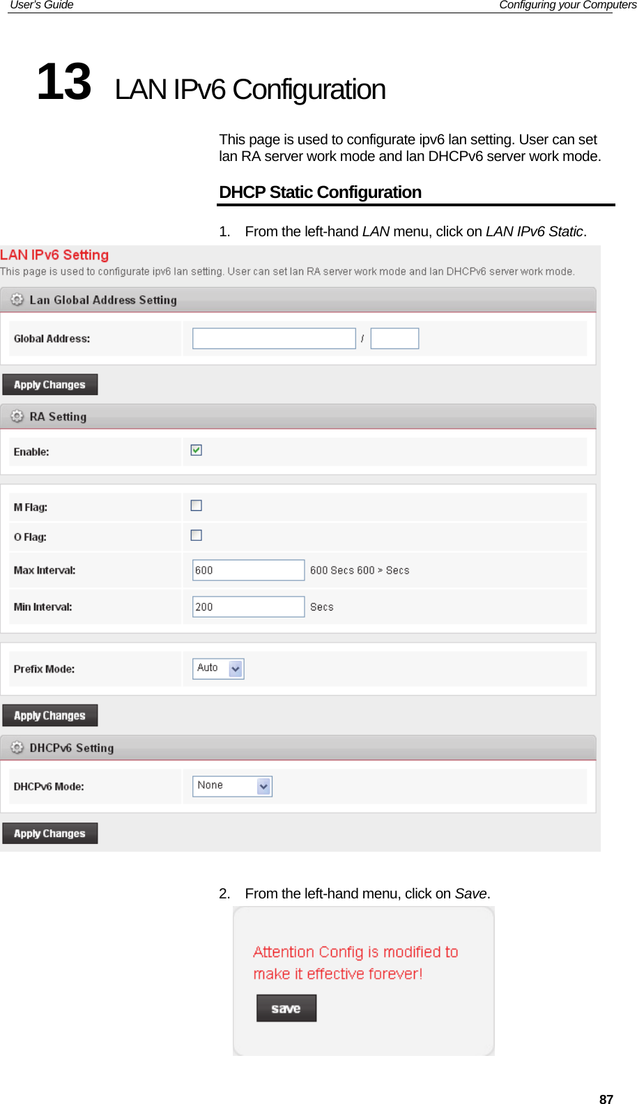 User’s Guide   Configuring your Computers  8713  LAN IPv6 Configuration This page is used to configurate ipv6 lan setting. User can set lan RA server work mode and lan DHCPv6 server work mode. DHCP Static Configuration 1.  From the left-hand LAN menu, click on LAN IPv6 Static.   2.  From the left-hand menu, click on Save.  