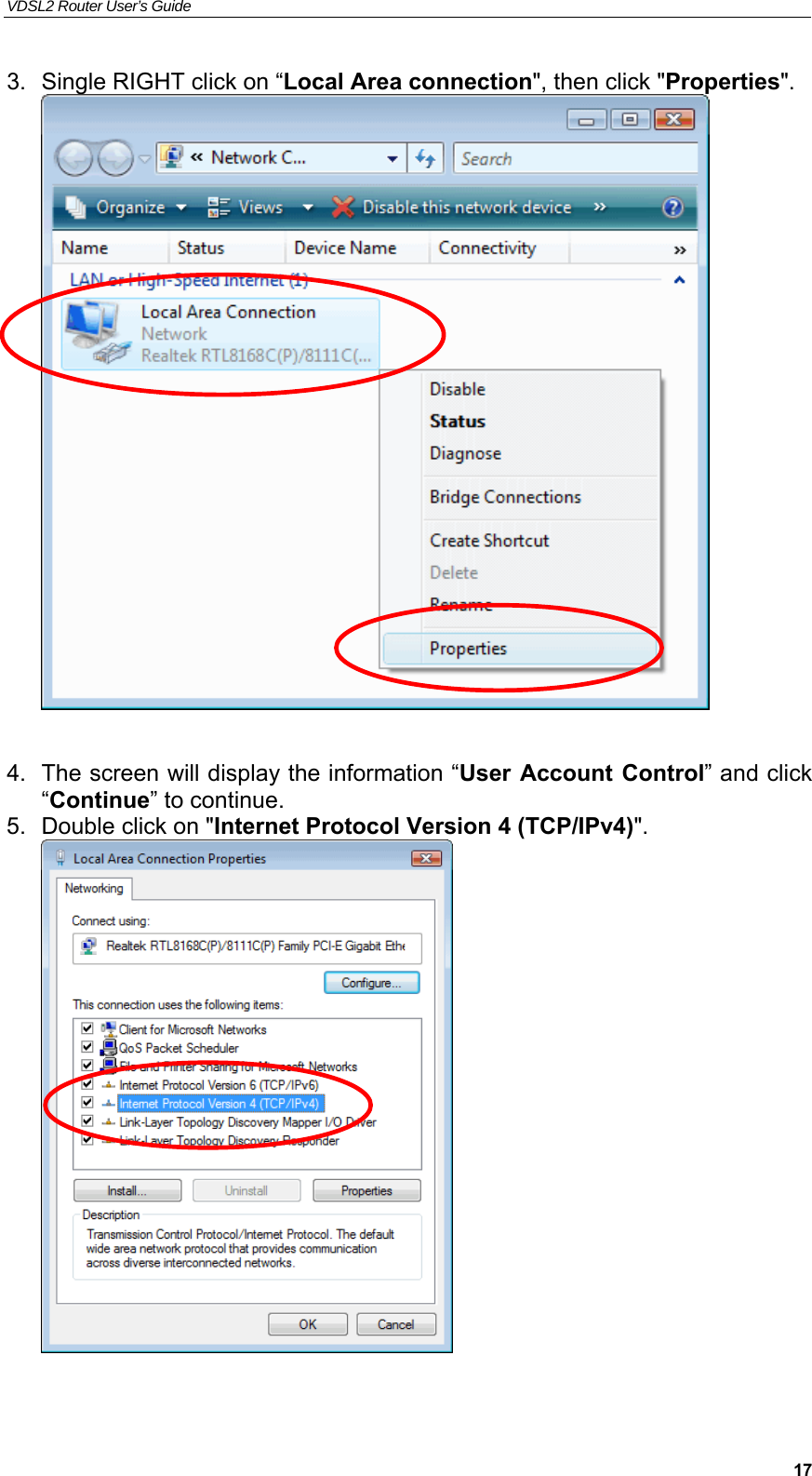 VDSL2 Router User’s Guide     173.  Single RIGHT click on “Local Area connection&quot;, then click &quot;Properties&quot;.   4.  The screen will display the information “User  Account Control” and click    “Continue” to continue. 5.  Double click on &quot;Internet Protocol Version 4 (TCP/IPv4)&quot;.   