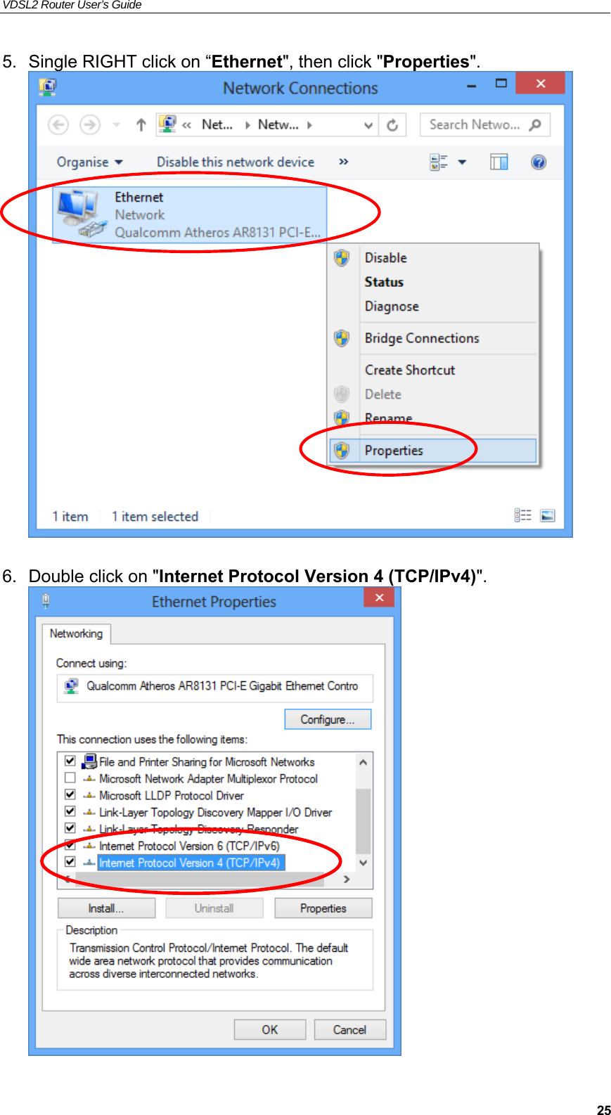 VDSL2 Router User’s Guide     255.  Single RIGHT click on “Ethernet&quot;, then click &quot;Properties&quot;.   6.  Double click on &quot;Internet Protocol Version 4 (TCP/IPv4)&quot;.  