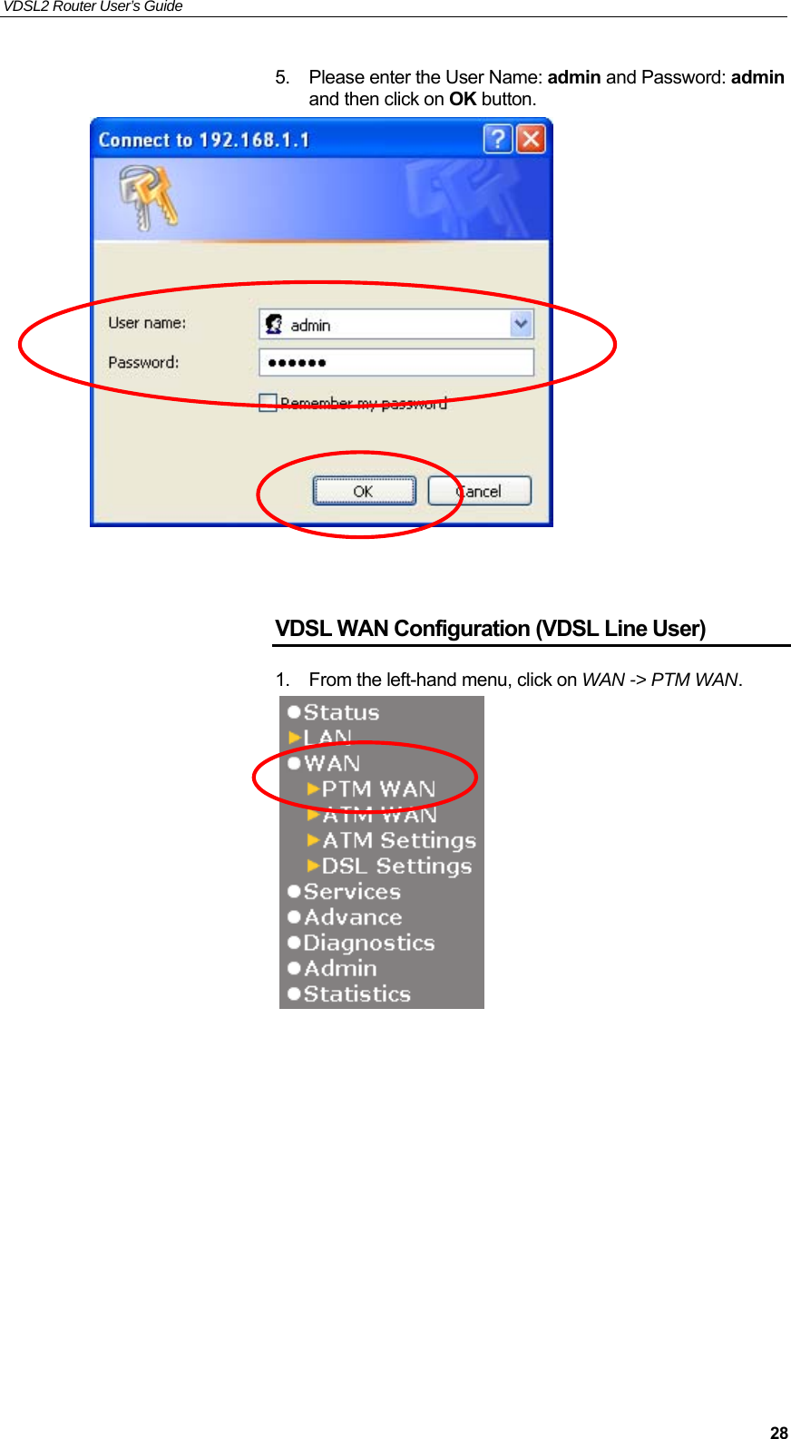 VDSL2 Router User’s Guide     285.  Please enter the User Name: admin and Password: admin and then click on OK button.     VDSL WAN Configuration (VDSL Line User) 1.  From the left-hand menu, click on WAN -&gt; PTM WAN.                