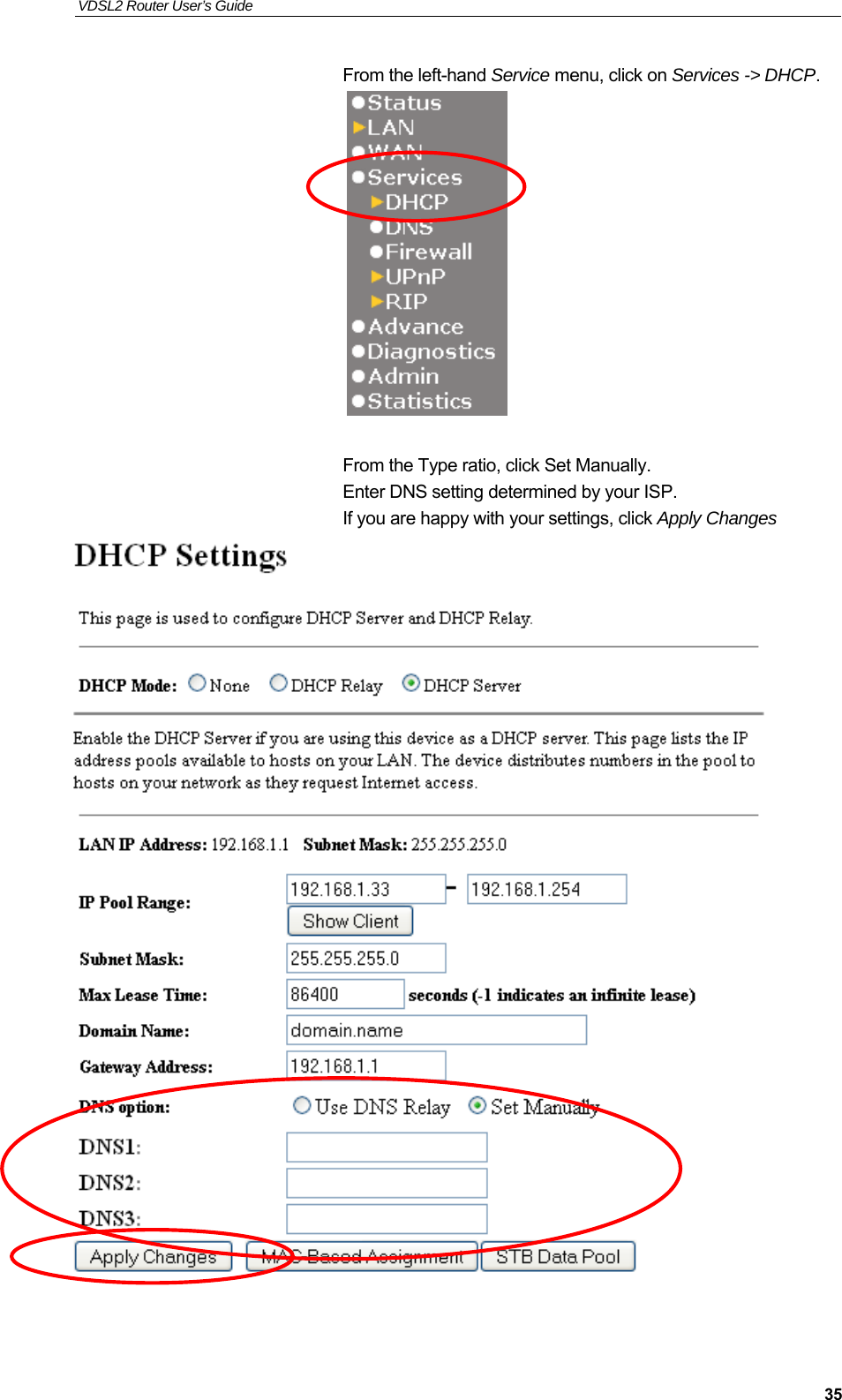 VDSL2 Router User’s Guide     35From the left-hand Service menu, click on Services -&gt; DHCP.    From the Type ratio, click Set Manually. Enter DNS setting determined by your ISP. If you are happy with your settings, click Apply Changes    