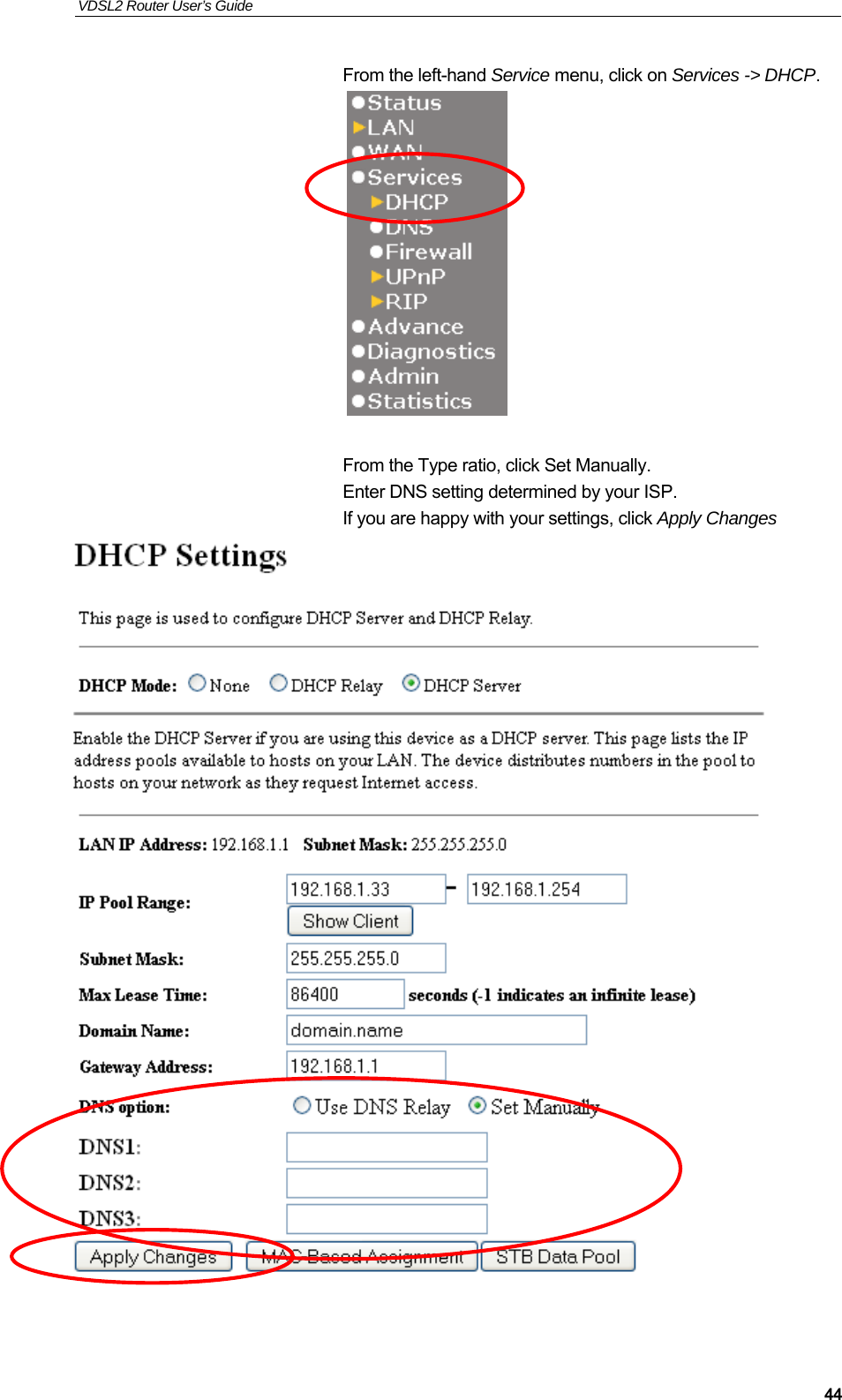 VDSL2 Router User’s Guide     44From the left-hand Service menu, click on Services -&gt; DHCP.    From the Type ratio, click Set Manually. Enter DNS setting determined by your ISP. If you are happy with your settings, click Apply Changes    