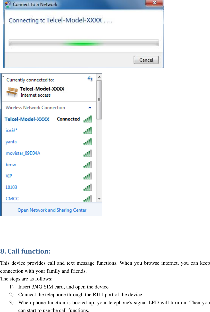     8. Call function: This device provides call and text message functions. When you browse internet, you can keep connection with your family and friends. The steps are as follows: 1) Insert 3/4G SIM card, and open the device 2) Connect the telephone through the RJ11 port of the device 3) When phone function is booted up, your telephone&apos;s signal LED will turn on. Then you can start to use the call functions. 