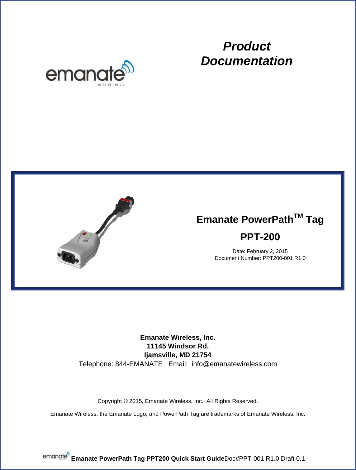             E EmanTeEmanate Wirenate PowerPlephone: 84Copyrightless, the EmaPath Tag PP  Ema11Ijam44-EMANATt © 2015, Emaanate Logo, an PT200 Quick anate Wirele145 Windsmsville, MDTE   Email: anate Wirelesnd PowerPath k Start GuideDocEmanDocess, Inc. sor Rd. D 21754  info@emas, Inc.  All RigTag are tradeeDoc#PPT-0Producumennate PowPPTDate: Febcument Numbeanatewirelesghts Reservedemarks of Ema001 R1.0 Drauct ntation  werPathT-200 ruary 2, 2015 er: PPT200-00 ss.com . anate Wirelesaft 0.1 n hTM Tag1 R1.0 s, Inc. 