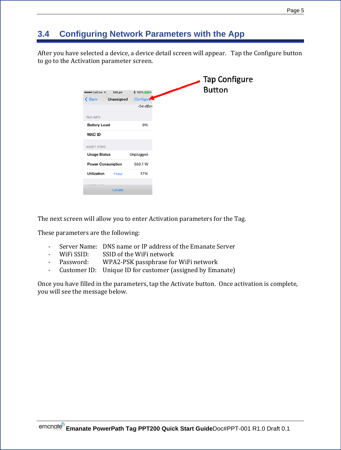  3.4 AftertogoThenThes‐‐‐‐OnceyouwEmanaConfigryouhavesototheActivnextscreenseparamete ServerN WiFiSSI Passwor Customeeyouhavefiwillseetheate PowerPaguring NselectedadevationparamwillallowyersarethefoName:DNSD: SSIDrd: WPAerID: Uniqilledinthepmessagebeath Tag PPTetwork Pevice,adevimeterscreeyoutoenterollowing:nameorIPDoftheWiFiA2‐PSKpassqueIDforcuparameters,elow.T200 Quick S Parametecedetailscrn.ActivationpaddressoftinetworkphraseforWustomer(asstaptheActiStart Guideers with reenwillappparameterstheEmanateWiFinetworsignedbyEmivatebuttonDoc#PPT-00the Apppear.TaptfortheTag.eServerrkmanate)n.Onceactiv01 R1.0 DraftheConfigur.vationiscomPage 5 ft 0.1 rebuttonmplete,