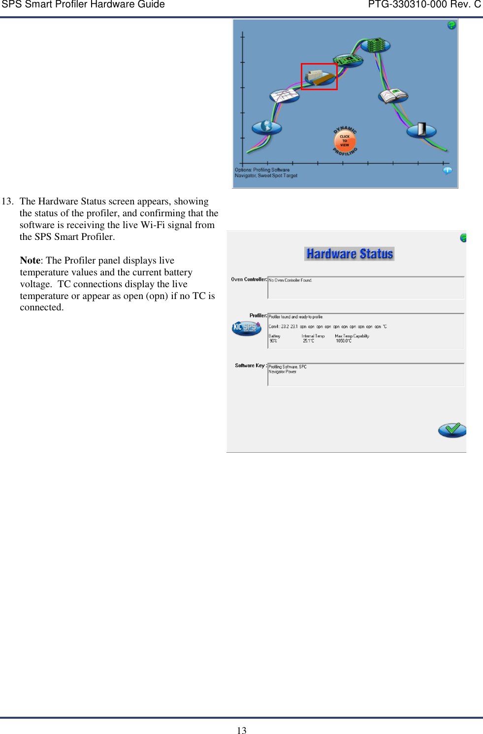 SPS Smart Profiler Hardware Guide    PTG-330310-000 Rev. C  13                13. The Hardware Status screen appears, showing the status of the profiler, and confirming that the software is receiving the live Wi-Fi signal from the SPS Smart Profiler.   Note: The Profiler panel displays live temperature values and the current battery voltage.  TC connections display the live temperature or appear as open (opn) if no TC is connected.         