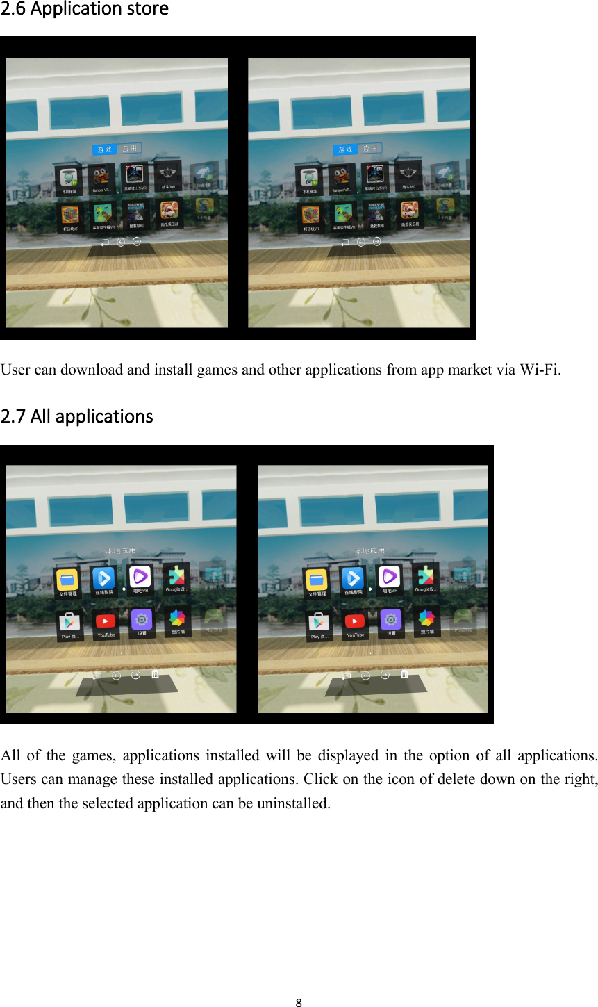 82.6 Application storeUser can download and install games and other applications from app market via Wi-Fi.2.7 All applicationsAll of the games, applications installed will be displayed in the option of all applications.Users can manage these installed applications. Click on the icon of delete down on the right,and then the selected application can be uninstalled.