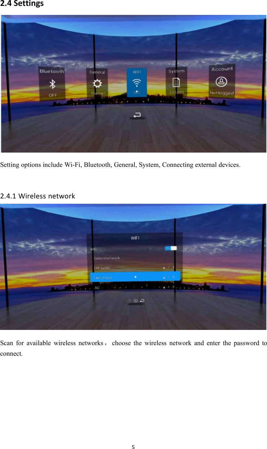 52.4 SettingsSetting options include Wi-Fi, Bluetooth, General, System, Connecting external devices.2.4.1 Wireless networkScan for available wireless networks ，choose the wireless network and enter the password toconnect.