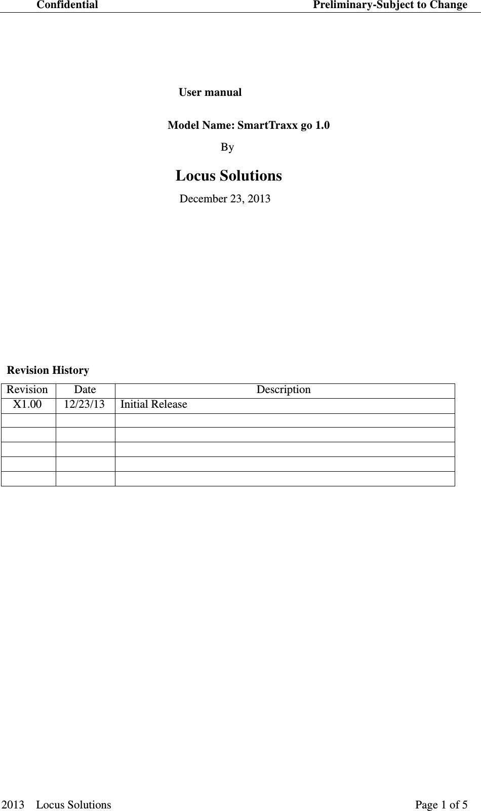 Confidential                                     Preliminary-Subject to Change 2013  Locus Solutions  Page 1 of 5    User manual   Model Name:SmartTraxx go 1.0 By  Locus Solutions December 23, 2013    Revision History      　　    Revision Date  DescriptionX1.00 12/23/13 Initial Release                    