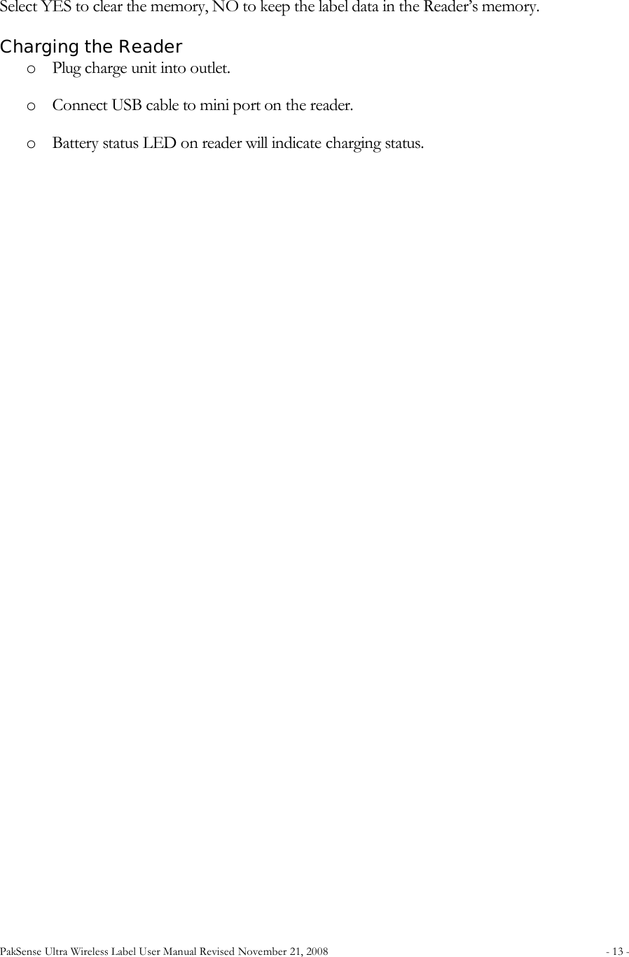 PakSense Ultra Wireless Label User Manual Revised November 21, 2008  - 13 -                                       Select YES to clear the memory, NO to keep the label data in the Reader’s memory. Charging the Reader o Plug charge unit into outlet. o Connect USB cable to mini port on the reader. o Battery status LED on reader will indicate charging status.  