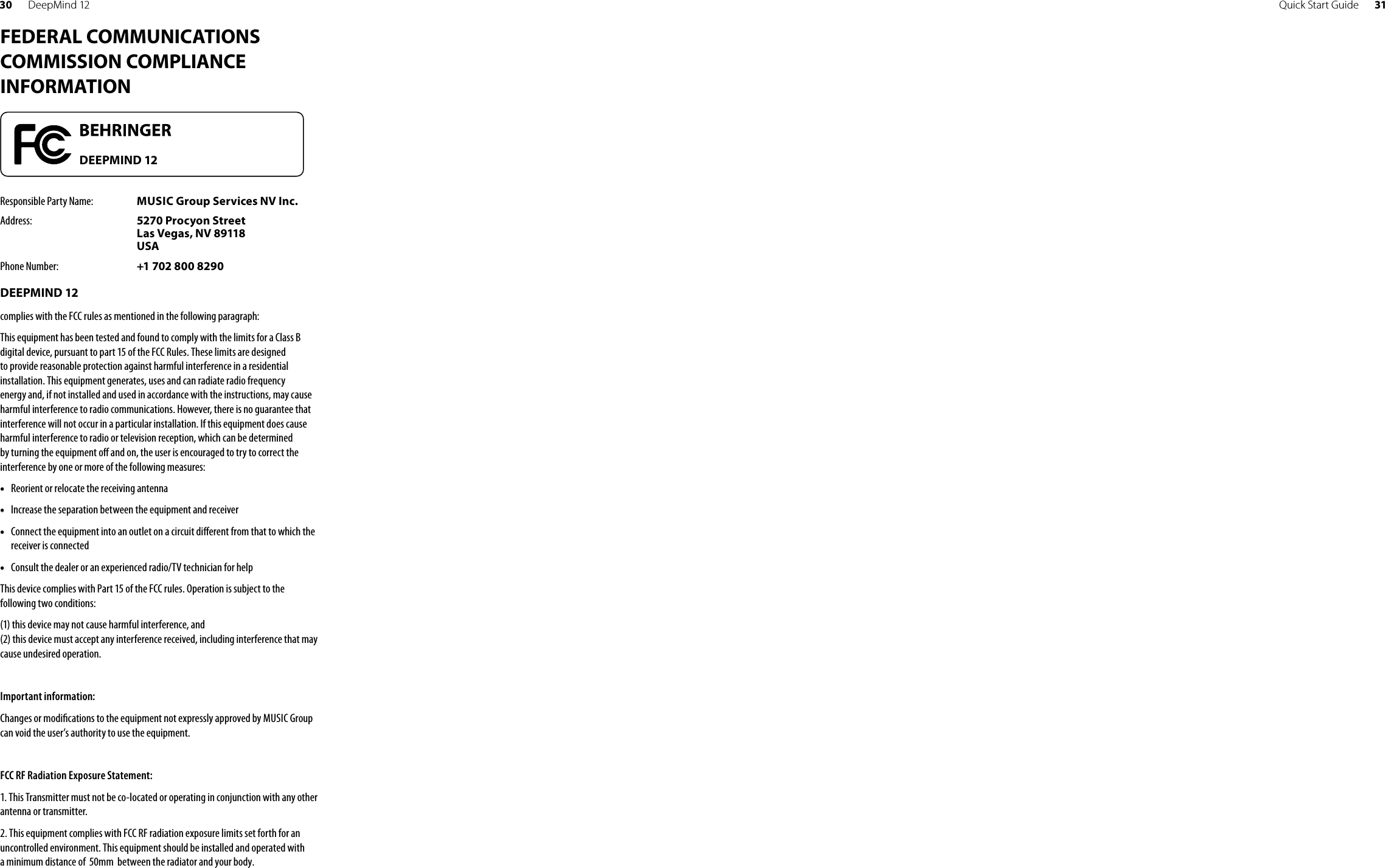 Quick Start Guide 3130 DeepMind 12FEDERAL COMMUNICATIONS COMMISSION COMPLIANCE INFORMATIONResponsible Party Name: MUSIC Group Services NV Inc.Address: 5270 Procyon Street Las Vegas, NV 89118 USAPhone Number: +1 702 800 8290DEEPMIND 12complies with the FCC rules as mentioned in the followingparagraph:This equipment has been tested and found to comply with the limits for a ClassB digital device, pursuant to part 15 of the FCC Rules. These limits are designed to provide reasonable protection against harmful interference in a residential installation. This equipment generates, uses and can radiate radio frequency energy and, if not installed and used in accordance with the instructions, may cause harmful interference to radio communications. However, there is no guarantee that interference will not occur in a particular installation. If this equipment does cause harmful interference to radio or television reception, which can be determined by turning the equipment o  and on, the user is encouraged to try to correct the interference by one or more of the followingmeasures:• •  Reorient or relocate the receiving antenna• •  Increase the separation between the equipment and receiver• •  Connect the equipment into an outlet on a circuit di erent from that to which the receiver is connected• •  Consult the dealer or an experienced radio/TV technician forhelpThis device complies with Part 15 of the FCC rules. Operation is subject to the following two conditions:(1) this device may not cause harmful interference, and (2) this device must accept any interference received, including interference that may cause undesired operation.Important information:Changes or modi cations to the equipment not expressly approved by MUSIC Group can void the user’s authority to use the equipment.FCC RF Radiation Exposure Statement:1. This Transmitter must not be co‐located or operating in conjunction with any otherantenna or transmitter.2. This equipment complies with FCC RF radiation exposure limits set forth for anuncontrolled environment. This equipment should be installed and operated with a minimum distance of  50mm  between the radiator and your body.DEEPMIND 12