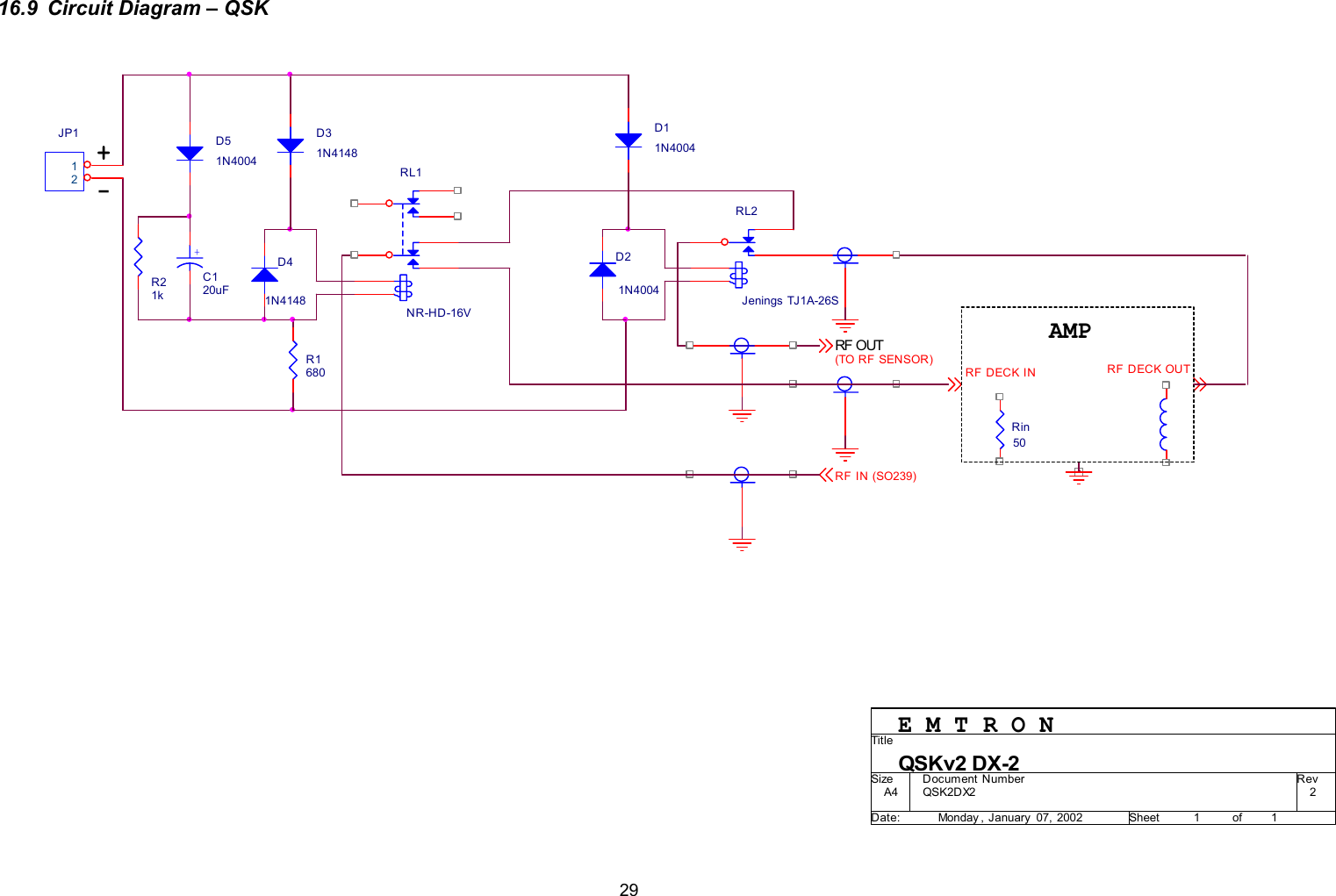  2916.9  Circuit Diagram &ndash; QSK                                            RF DECK OUT+D51N4004D11N4004RF DECK IND41N414850RinD21N4004-AMPRF OUT(TO RF SENSOR)D31N4148QSK2DX2 2QSKv2 DX-2A411Monday , January  07, 2002Tit leSize Document Number RevDate: Sheet ofE M T R O NJP112R21kRF IN (SO239)R1680RL2Jenings TJ1A-26S+C120uFRL1NR-HD-16V