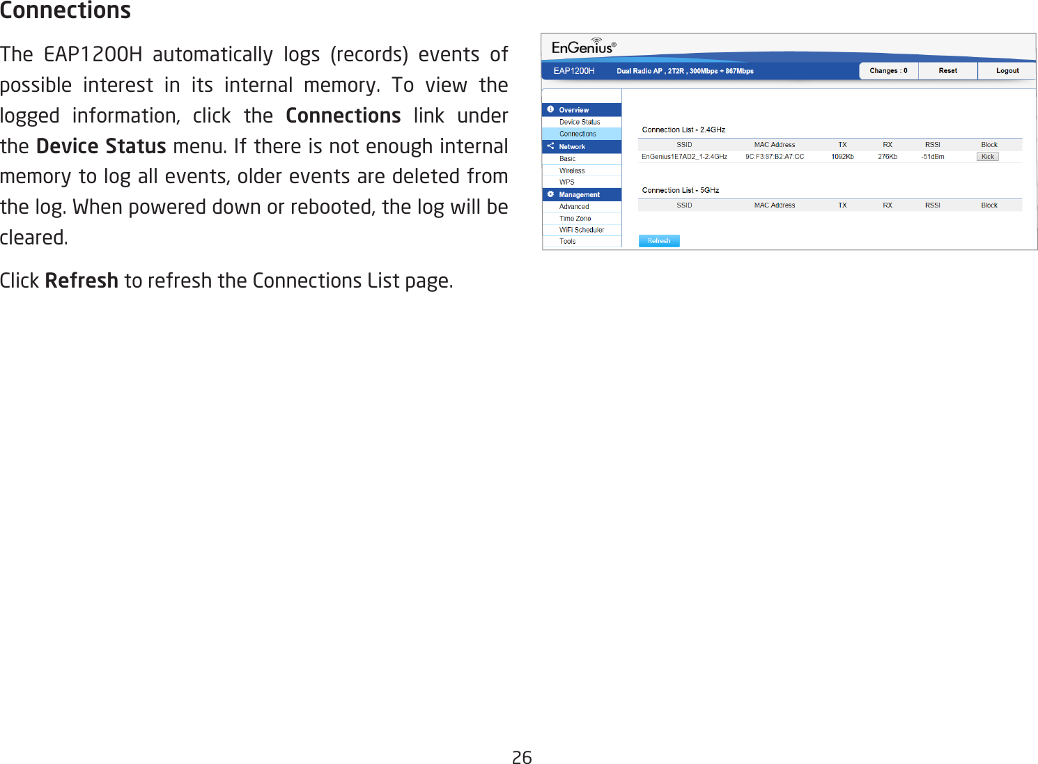 26ConnectionsThe EAP1200H automatically logs (records) events of possible interest in its internal memory. To view the logged information, click the Connections link under the Device Status menu. If there is not enough internal memorytologallevents,oldereventsaredeletedfromthelog.Whenpowereddownorrebooted,thelogwillbecleared.Click Refresh to refresh the Connections List page. 