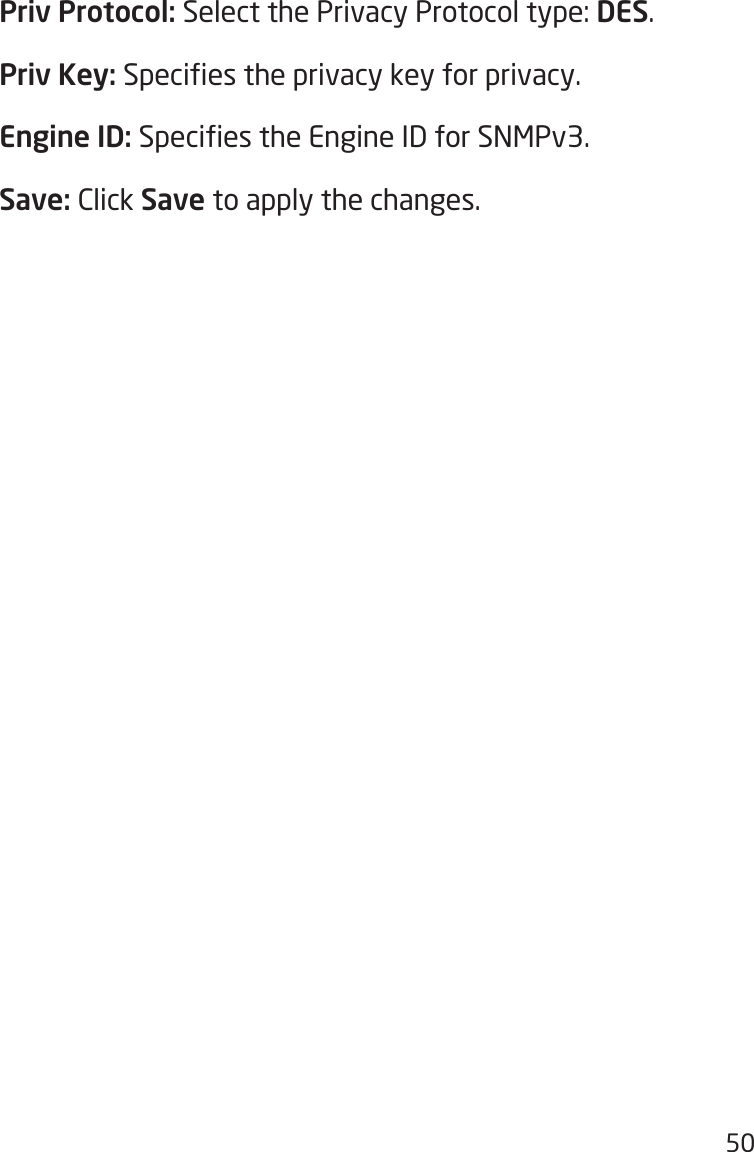 50Priv Protocol:SelectthePrivacyProtocoltype:DES.Priv Key: Speciestheprivacykeyforprivacy.Engine ID: SpeciestheEngineIDforSNMPv3.Save: Click Save to apply the changes.